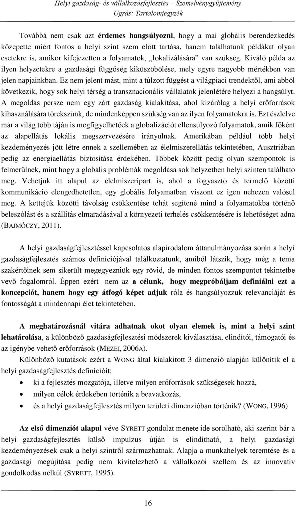 Ez nem jelent mást, mint a túlzott függést a világpiaci trendektől, ami abból következik, hogy sok helyi térség a transznacionális vállalatok jelenlétére helyezi a hangsúlyt.