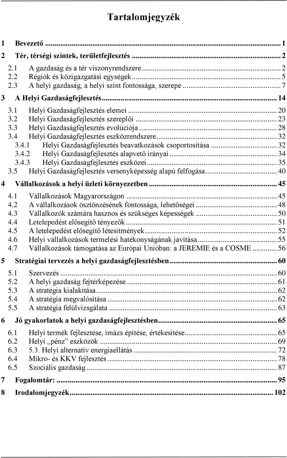 3 Helyi Gazdaságfejlesztés evolúciója... 28 3.4 Helyi Gazdaságfejlesztés eszközrendszere... 32 3.4.1 Helyi Gazdaságfejlesztés beavatkozások csoportosítása... 32 3.4.2 Helyi Gazdaságfejlesztés alapvető irányai.