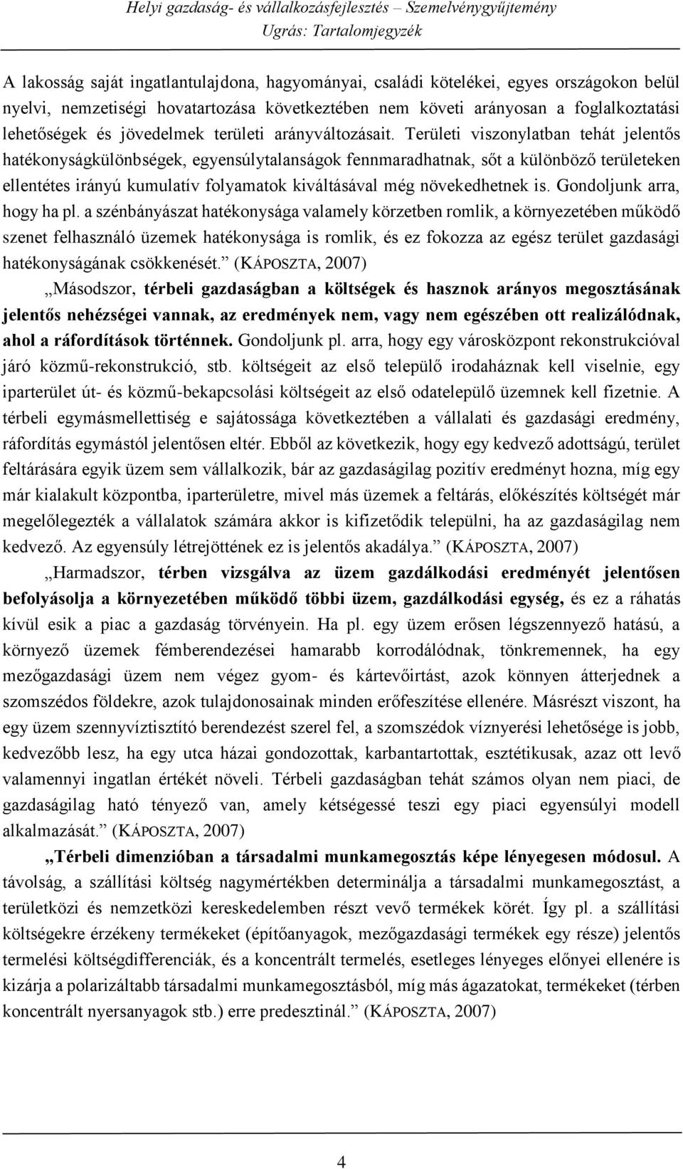 Területi viszonylatban tehát jelentős hatékonyságkülönbségek, egyensúlytalanságok fennmaradhatnak, sőt a különböző területeken ellentétes irányú kumulatív folyamatok kiváltásával még növekedhetnek is.