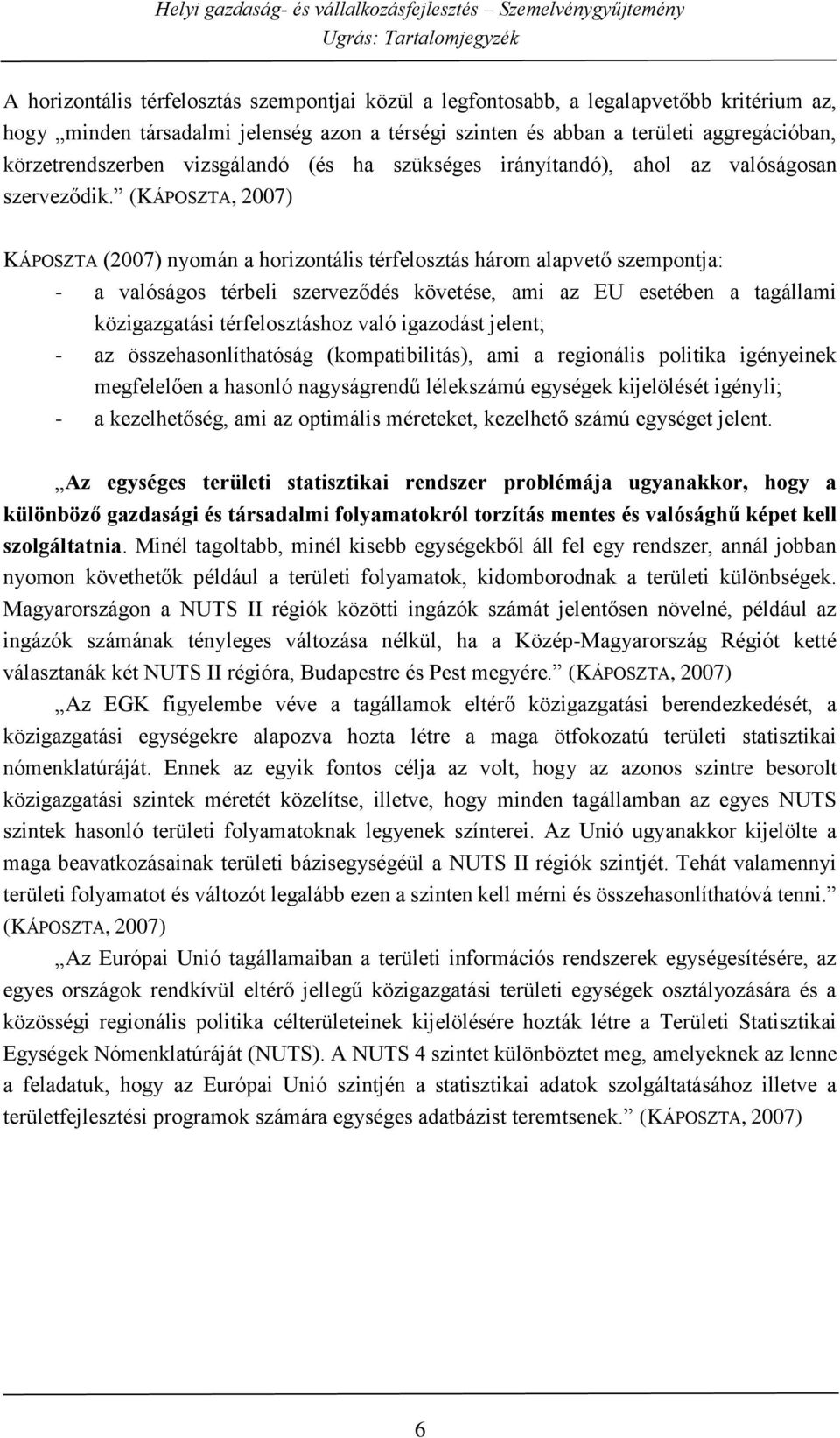 (KÁPOSZTA, 2007) KÁPOSZTA (2007) nyomán a horizontális térfelosztás három alapvető szempontja: - a valóságos térbeli szerveződés követése, ami az EU esetében a tagállami közigazgatási térfelosztáshoz