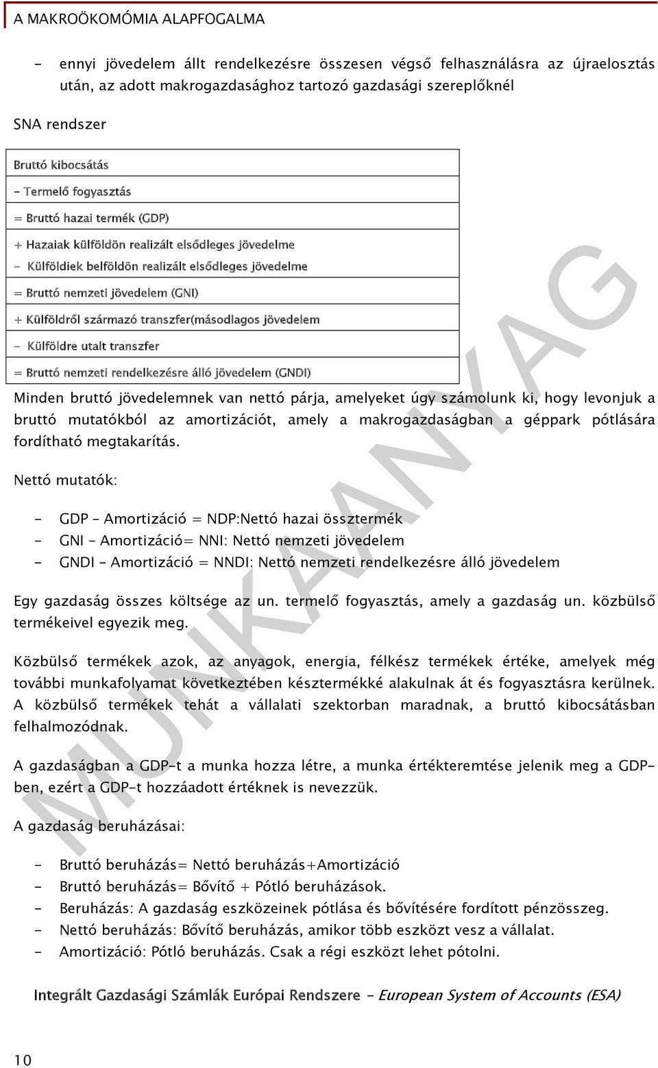 transzfer(másodlagos jövedelem - Külföldre utalt transzfer = Bruttó nemzeti rendelkezésre álló jövedelem (GNDI) Minden bruttó jövedelemnek van nettó párja, amelyeket úgy számolunk ki, hogy levonjuk a