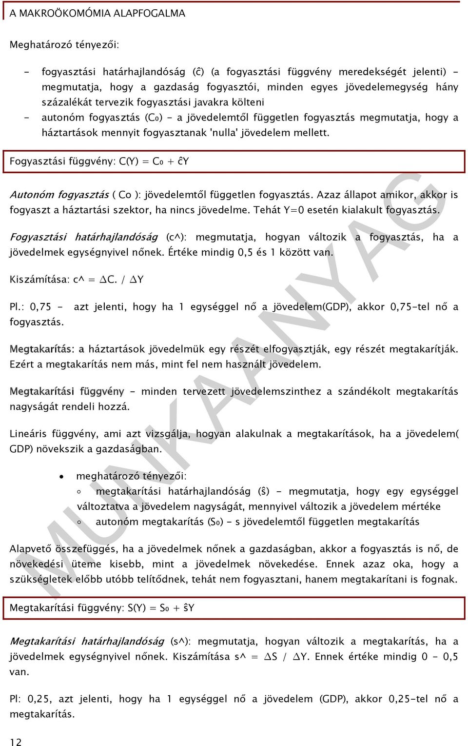 Fogyasztási függvény: C(Y) = C₀ + ĉy Autonóm fogyasztás ( Co ): jövedelemtől független fogyasztás. Azaz állapot amikor, akkor is fogyaszt a háztartási szektor, ha nincs jövedelme.