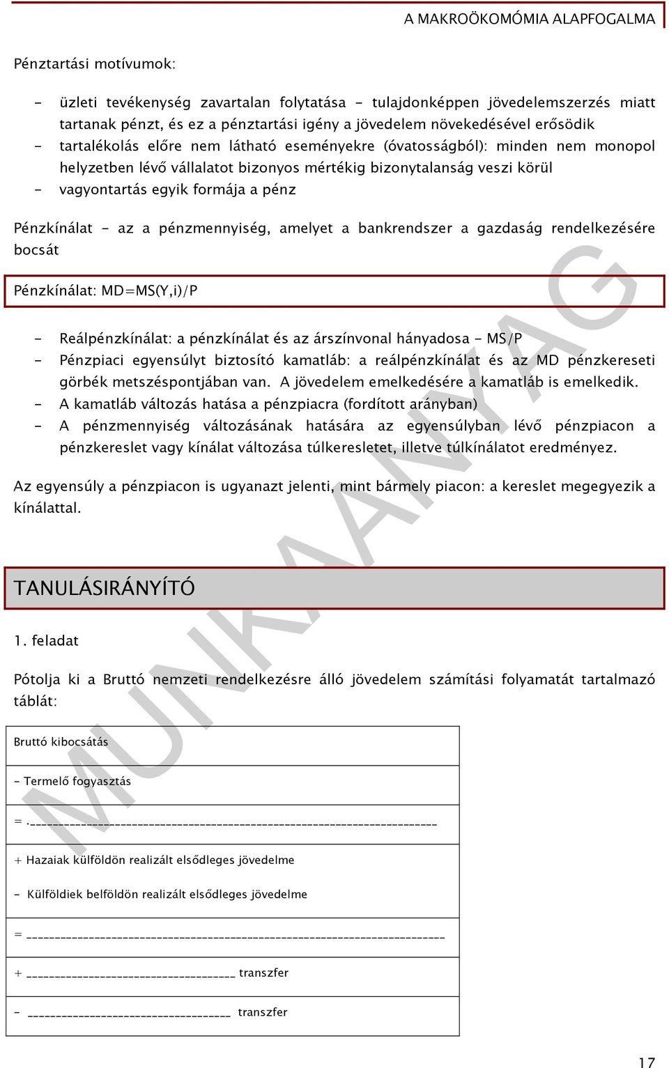 pénzmennyiség, amelyet a bankrendszer a gazdaság rendelkezésére bocsát Pénzkínálat: MD=MS(Y,i)/P - Reálpénzkínálat: a pénzkínálat és az árszínvonal hányadosa - MS/P - Pénzpiaci egyensúlyt biztosító