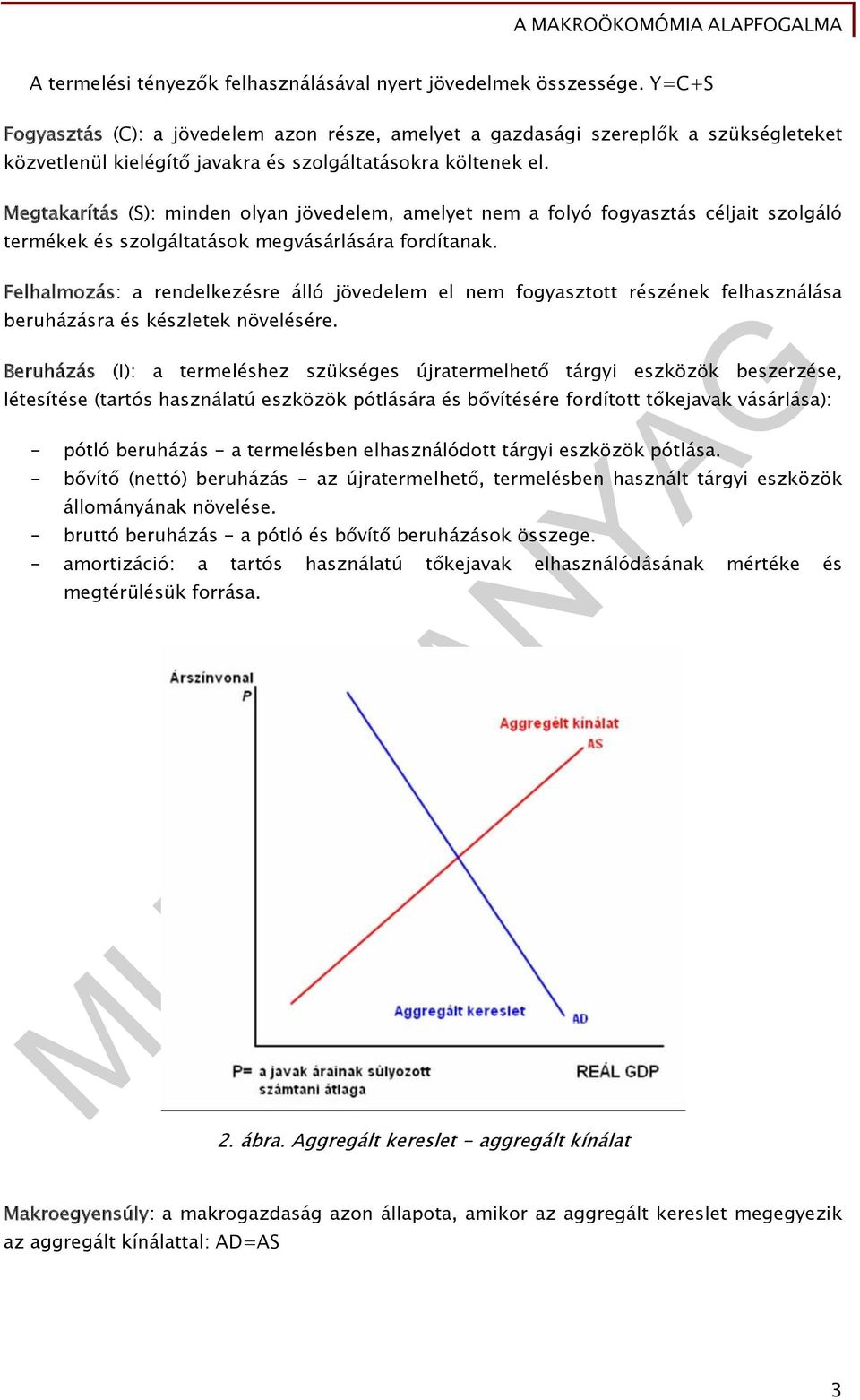 Megtakarítás (S): minden olyan jövedelem, amelyet nem a folyó fogyasztás céljait szolgáló termékek és szolgáltatások megvásárlására fordítanak.