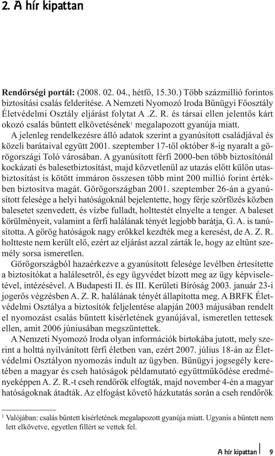 A jelenleg rendelkezésre álló adatok szerint a gyanúsított családjával és közeli barátaival együtt 2001. szeptember 17-től október 8-ig nyaralt a görögországi Toló városában.