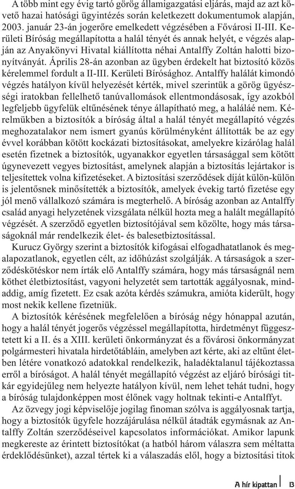 Kerületi Bíróság megállapította a halál tényét és annak helyét, e végzés alapján az Anyakönyvi Hivatal kiállította néhai Antalffy Zoltán halotti bizonyítványát.