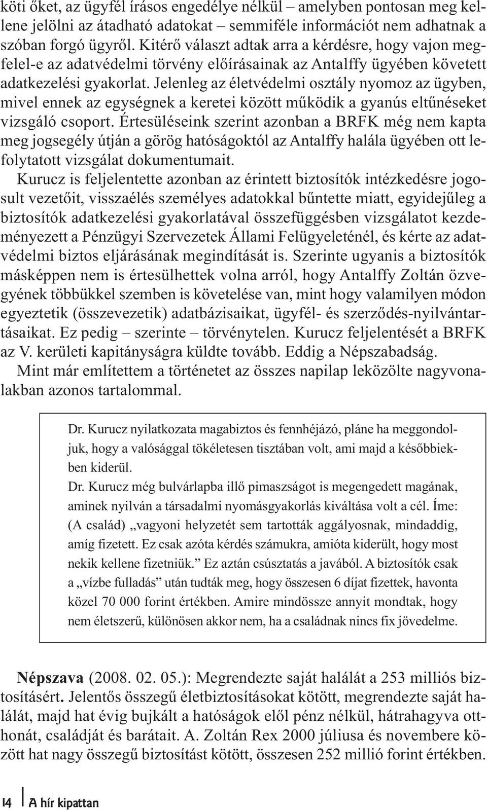 Jelenleg az életvédelmi osztály nyomoz az ügyben, mivel ennek az egységnek a keretei között működik a gyanús eltűnéseket vizsgáló csoport.