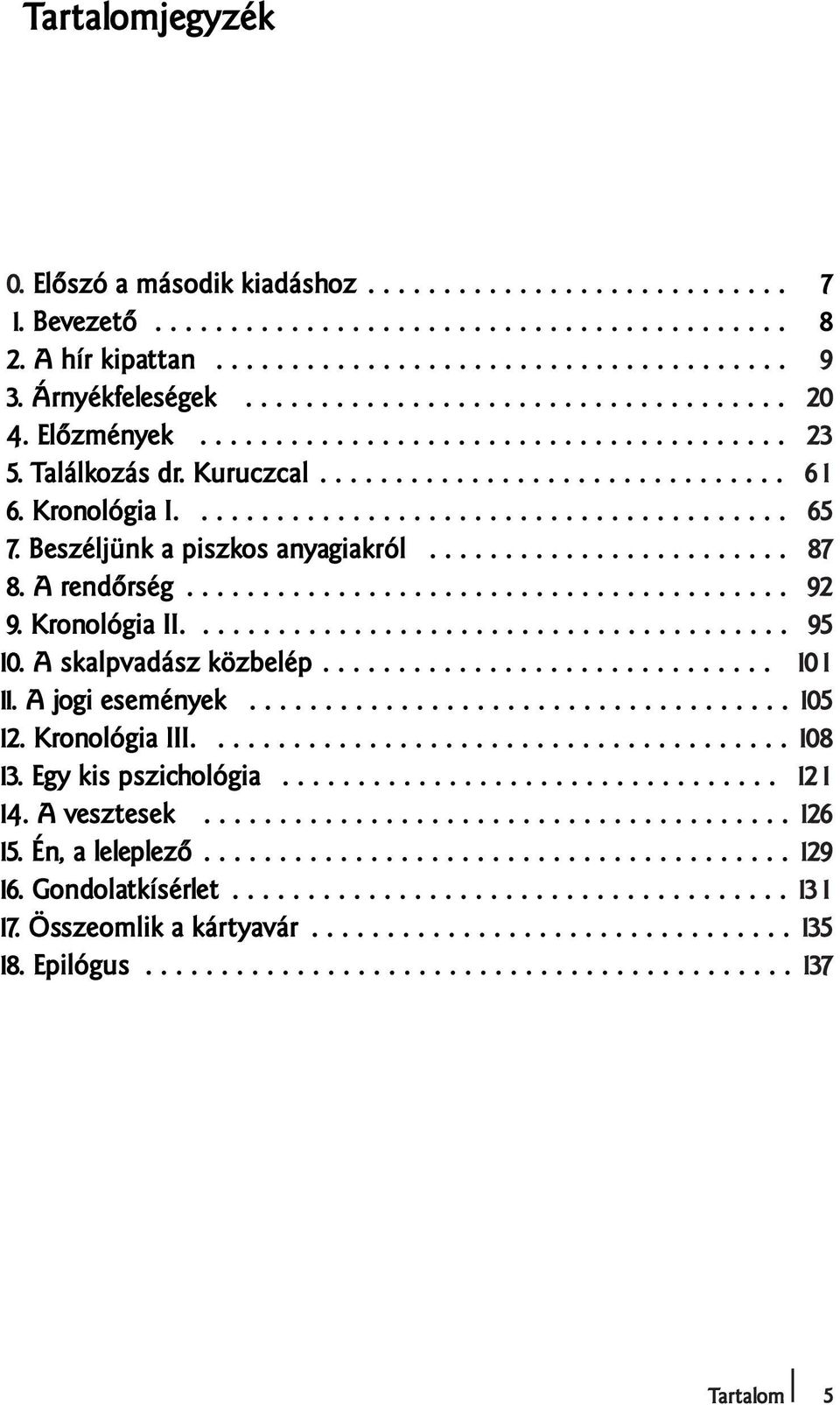 ....................................... 365 17. Beszéljünk a piszkos anyagiakról........................ 387 18. A rendőrség........................................ 392 19. Kronológia II........................................ 395 10.