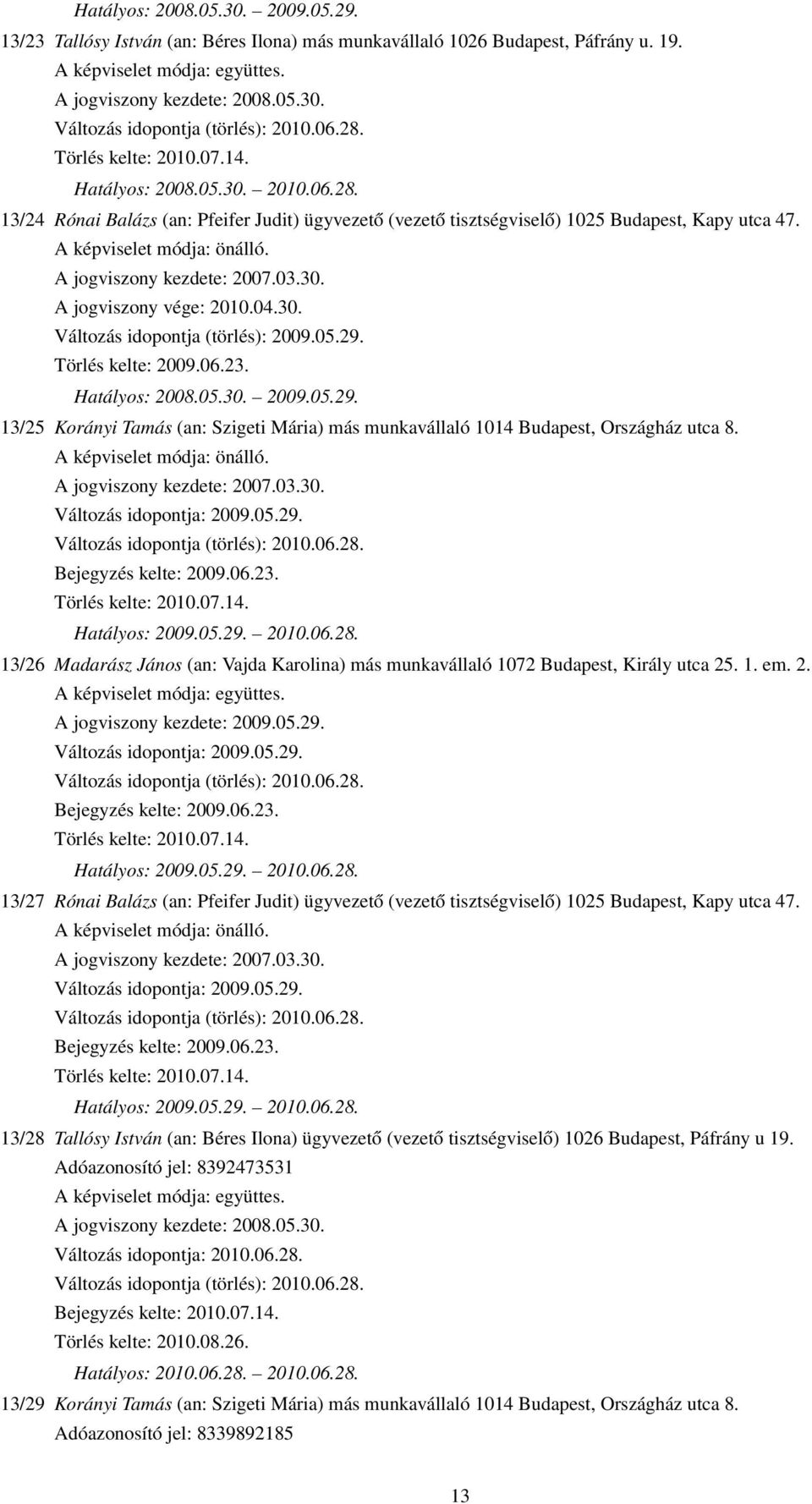 A jogviszony kezdete: 2007.03.30. A jogviszony vége: 2010.04.30. Változás idopontja (törlés): 2009.05.29. Törlés kelte: 2009.06.23. Hatályos: 2008.05.30. 2009.05.29. 13/25 Korányi Tamás (an: Szigeti Mária) más munkavállaló 1014 Budapest, Országház utca 8.