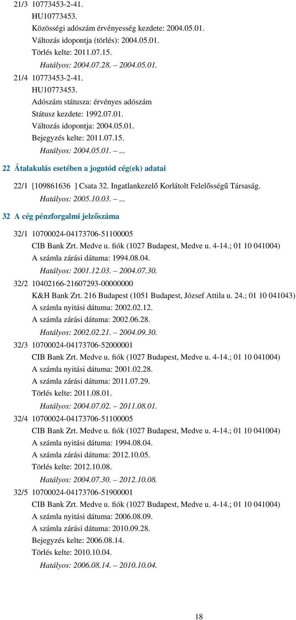 Ingatlankezelő Korlátolt Felelősségű Társaság. Hatályos: 2005.10.03.... 32 A cég pénzforgalmi jelzőszáma 32/1 10700024-04173706-51100005 CIB Bank Zrt. Medve u. fiók (1027 Budapest, Medve u. 4-14.