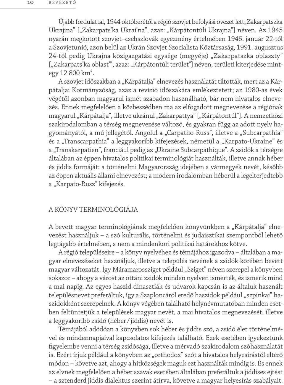 augusztus 24-től pedig Ukrajna közigazgatási egysége (megyéje) Zakarpatszka oblaszty [ Zakarpats ka oblast, azaz: Kárpátontúli terület ] néven, területi kiterjedése mintegy 12 800 km².