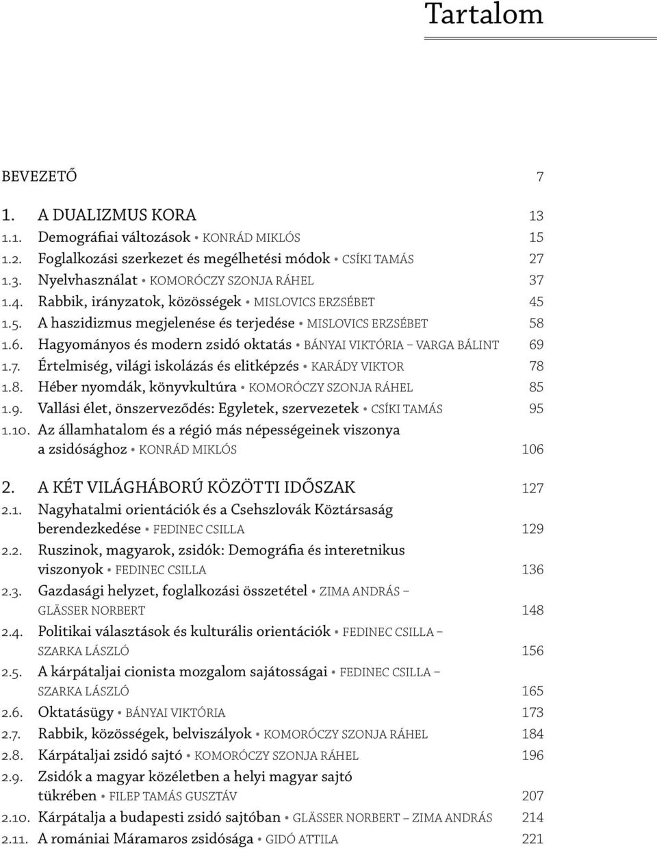 Értelmiség, világi iskolázás és elitképzés KARÁDY VIKTOR 78 1.8. Héber nyomdák, könyvkultúra KOMORÓCZY SZONJA RÁHEL 85 1.9. Vallási élet, önszerveződés: Egyletek, szervezetek CSÍKI TAMÁS 95 1.10.