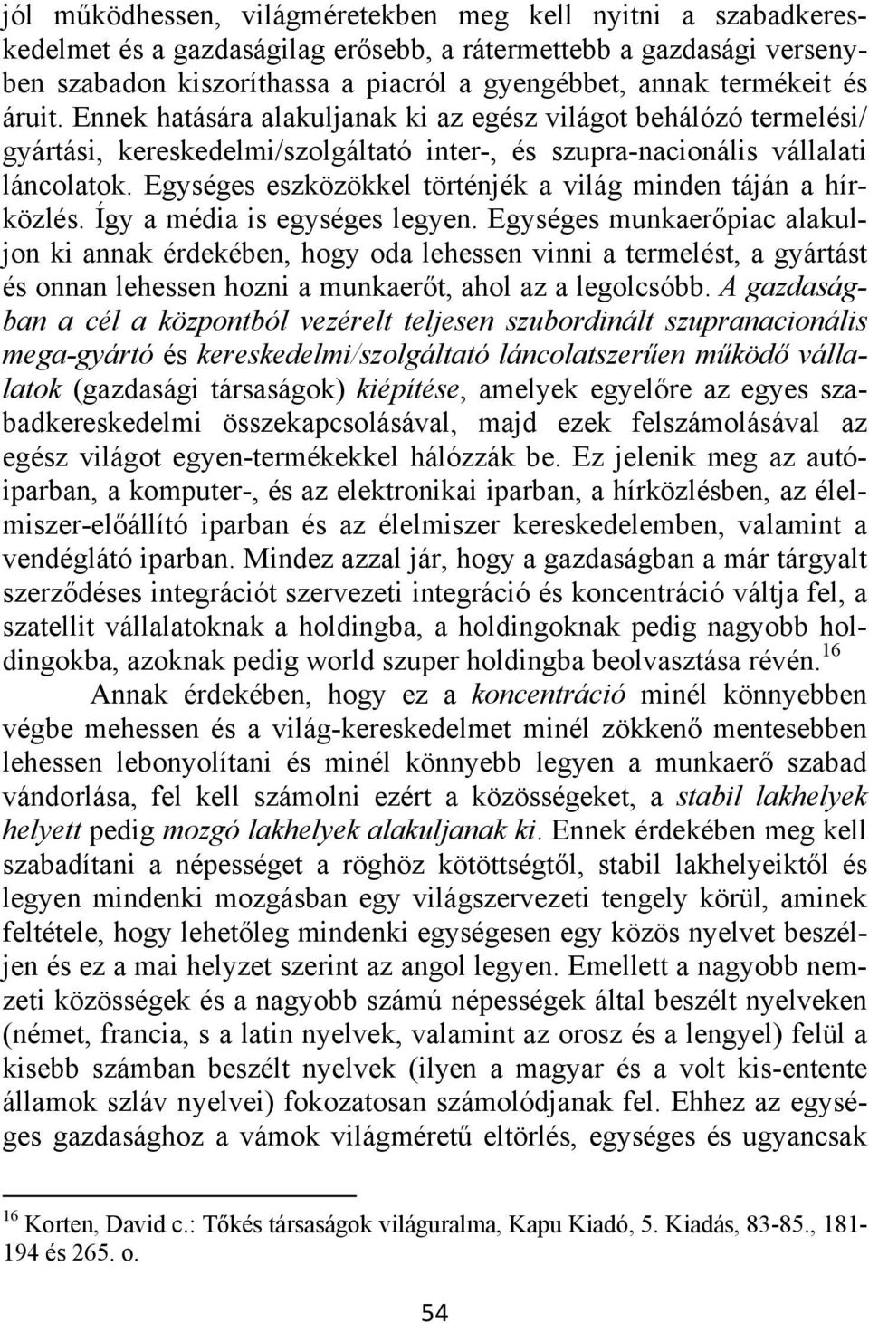 Egységes eszközökkel történjék a világ minden táján a hírközlés. Így a média is egységes legyen.