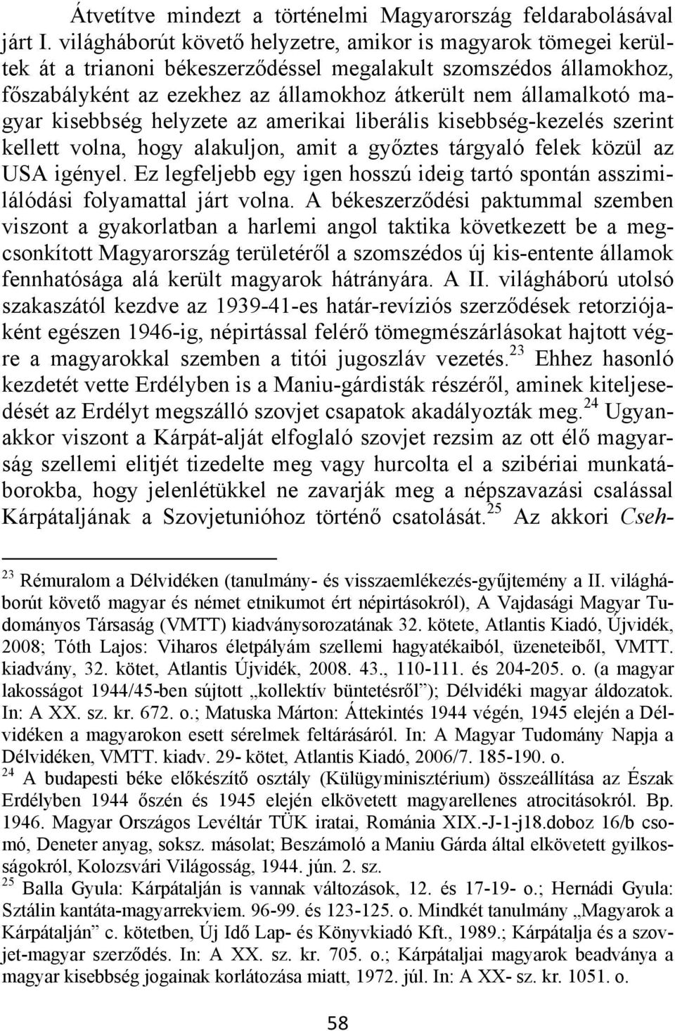 magyar kisebbség helyzete az amerikai liberális kisebbség-kezelés szerint kellett volna, hogy alakuljon, amit a győztes tárgyaló felek közül az USA igényel.