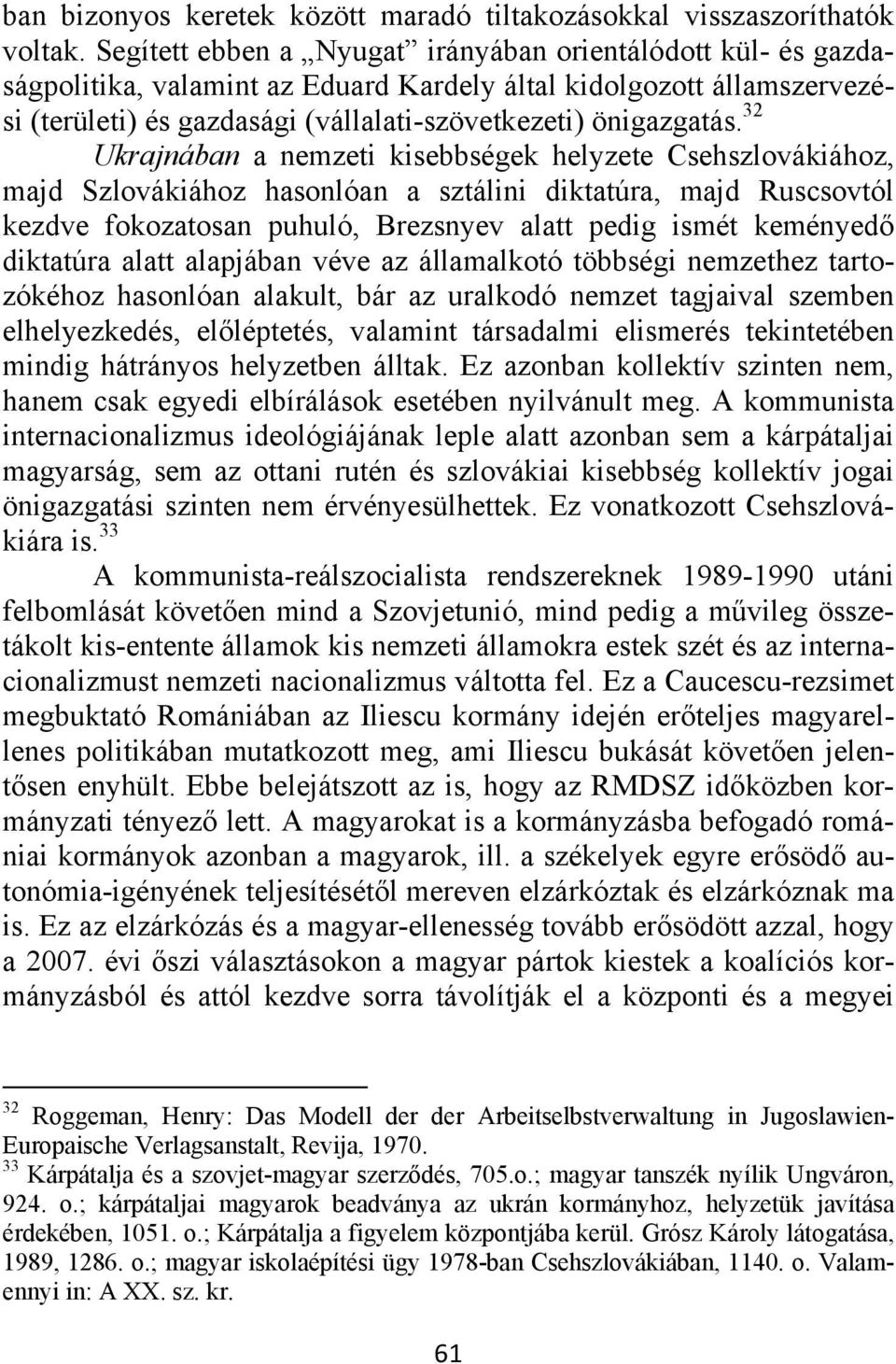 32 Ukrajnában a nemzeti kisebbségek helyzete Csehszlovákiához, majd Szlovákiához hasonlóan a sztálini diktatúra, majd Ruscsovtól kezdve fokozatosan puhuló, Brezsnyev alatt pedig ismét keményedő