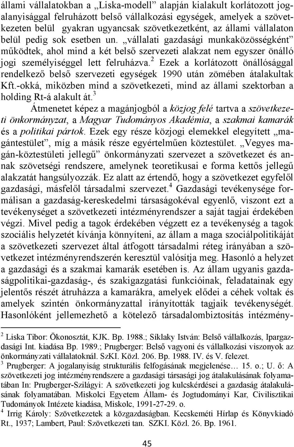 2 Ezek a korlátozott önállósággal rendelkező belső szervezeti egységek 1990 után zömében átalakultak Kft.-okká, miközben mind a szövetkezeti, mind az állami szektorban a holding Rt-á alakult át.