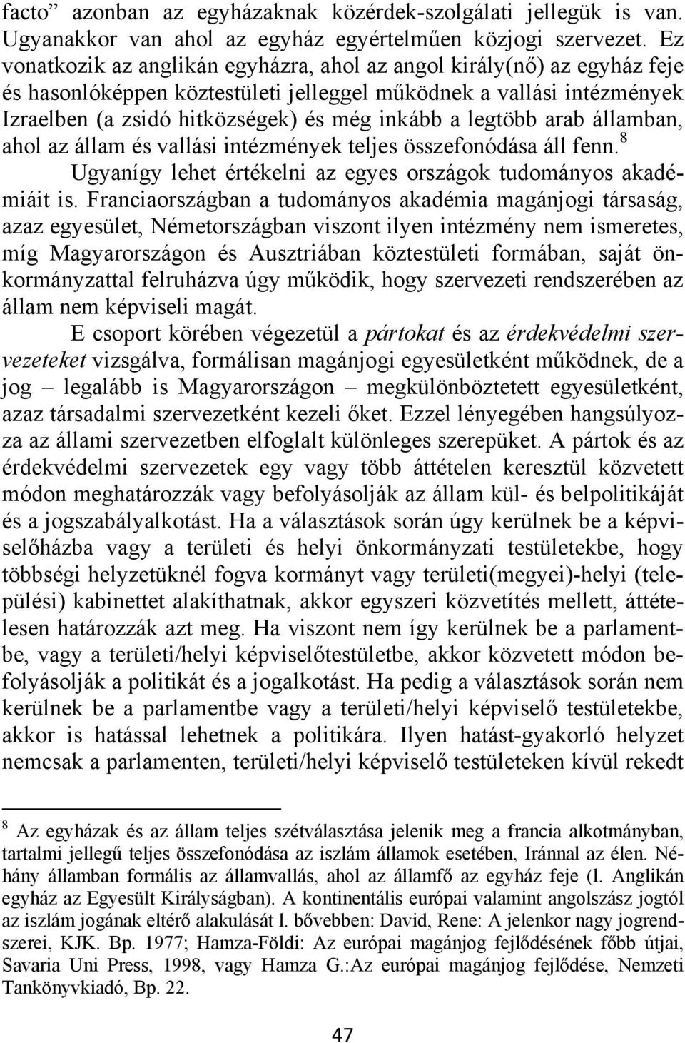 legtöbb arab államban, ahol az állam és vallási intézmények teljes összefonódása áll fenn. 8 Ugyanígy lehet értékelni az egyes országok tudományos akadémiáit is.