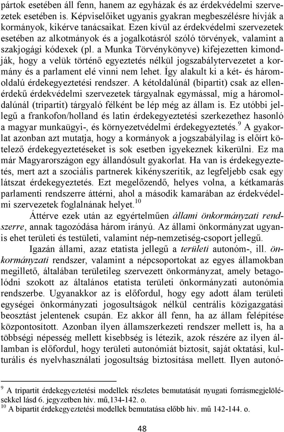 a Munka Törvénykönyve) kifejezetten kimondják, hogy a velük történő egyeztetés nélkül jogszabálytervezetet a kormány és a parlament elé vinni nem lehet.