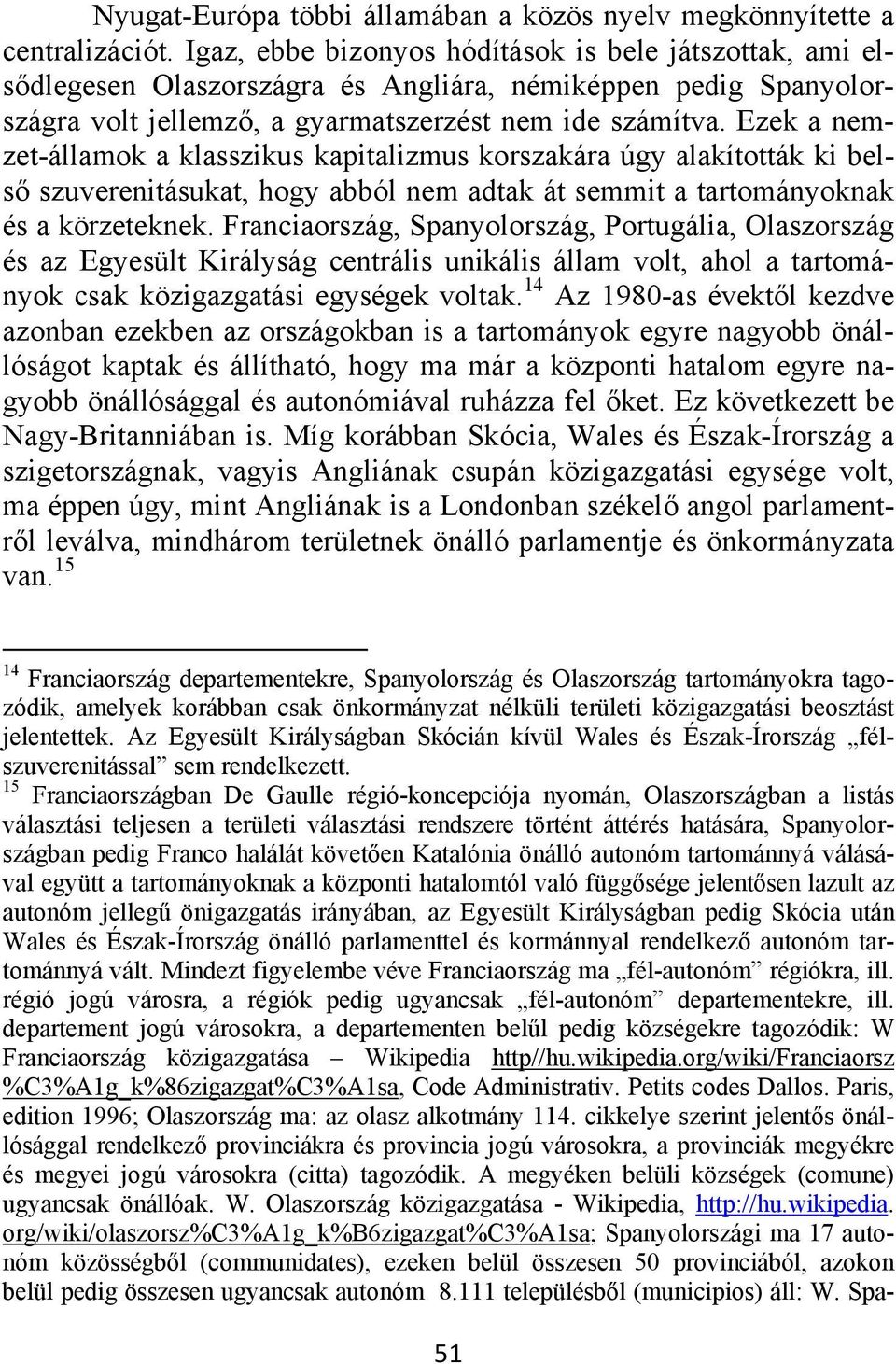 Ezek a nemzet-államok a klasszikus kapitalizmus korszakára úgy alakították ki belső szuverenitásukat, hogy abból nem adtak át semmit a tartományoknak és a körzeteknek.