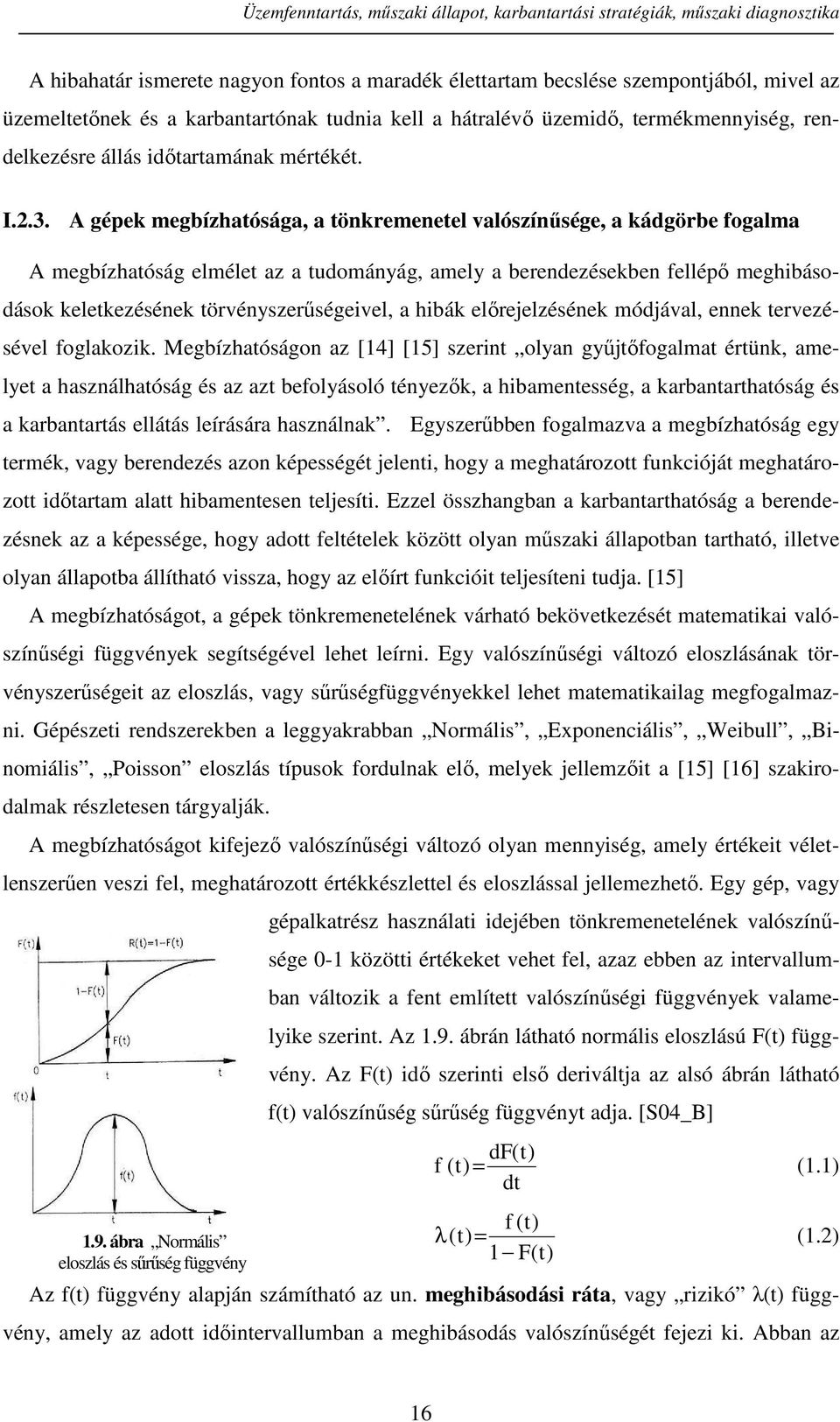 A gépek megbízhatósága, a tönkremenetel valószínűsége, a kádgörbe fogalma A megbízhatóság elmélet az a tudományág, amely a berendezésekben fellépő meghibásodások keletkezésének törvényszerűségeivel,