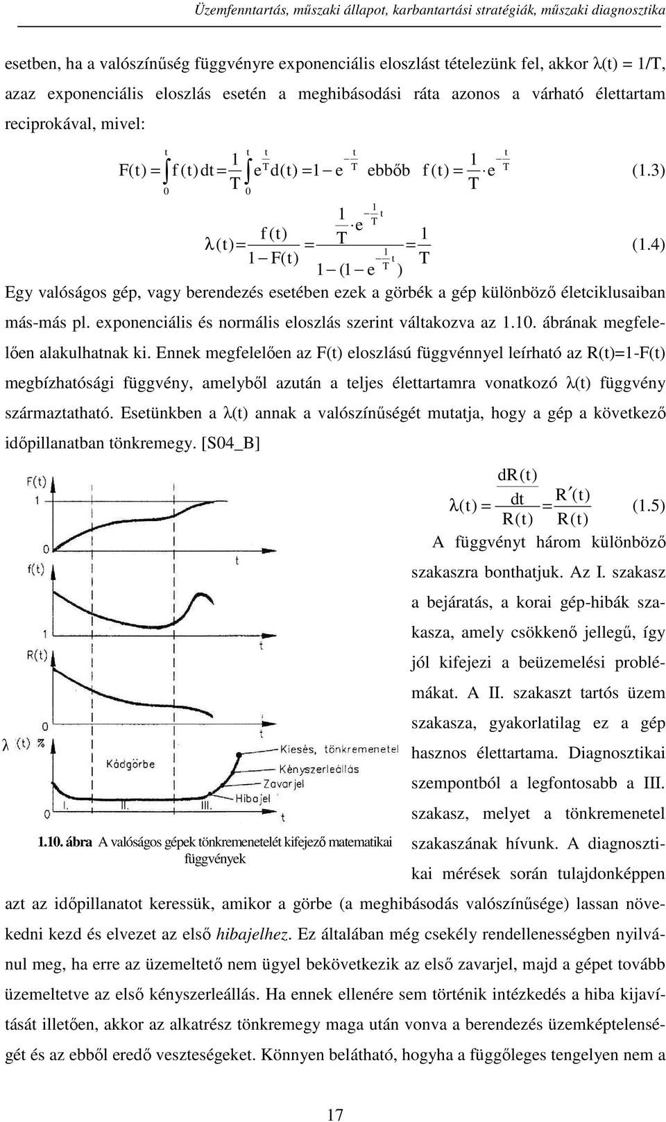 4) 1 1 F(t) t T T 1 (1 e ) Egy valóságos gép, vagy berendezés esetében ezek a görbék a gép különböző életciklusaiban más-más pl. exponenciális és normális eloszlás szerint váltakozva az 1.10.