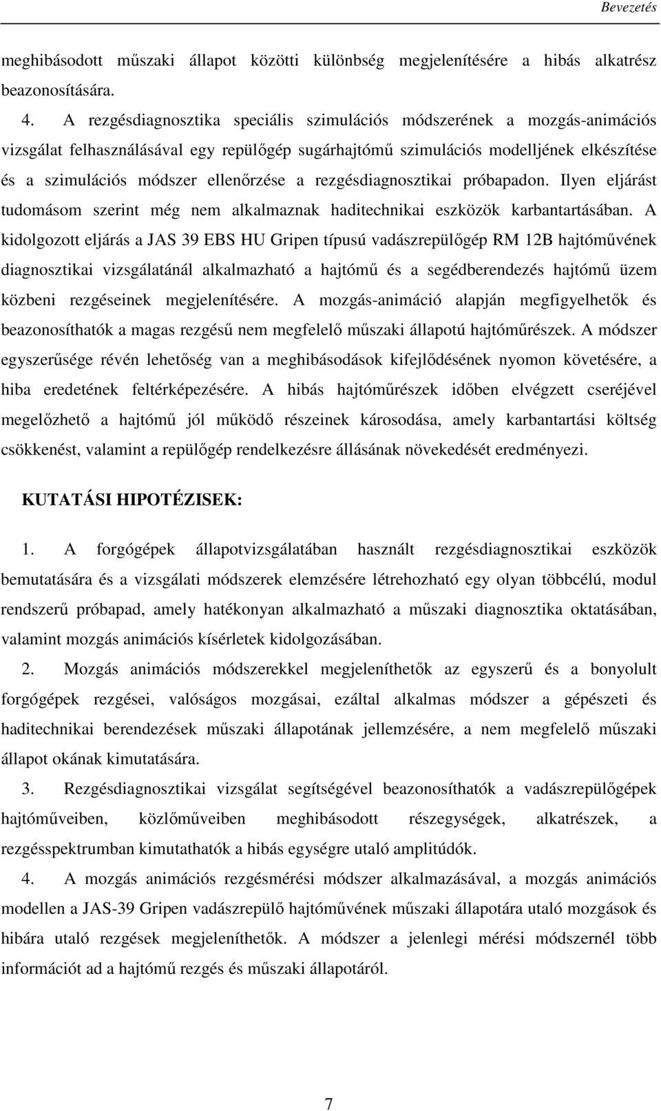 ellenőrzése a rezgésdiagnosztikai próbapadon. Ilyen eljárást tudomásom szerint még nem alkalmaznak haditechnikai eszközök karbantartásában.