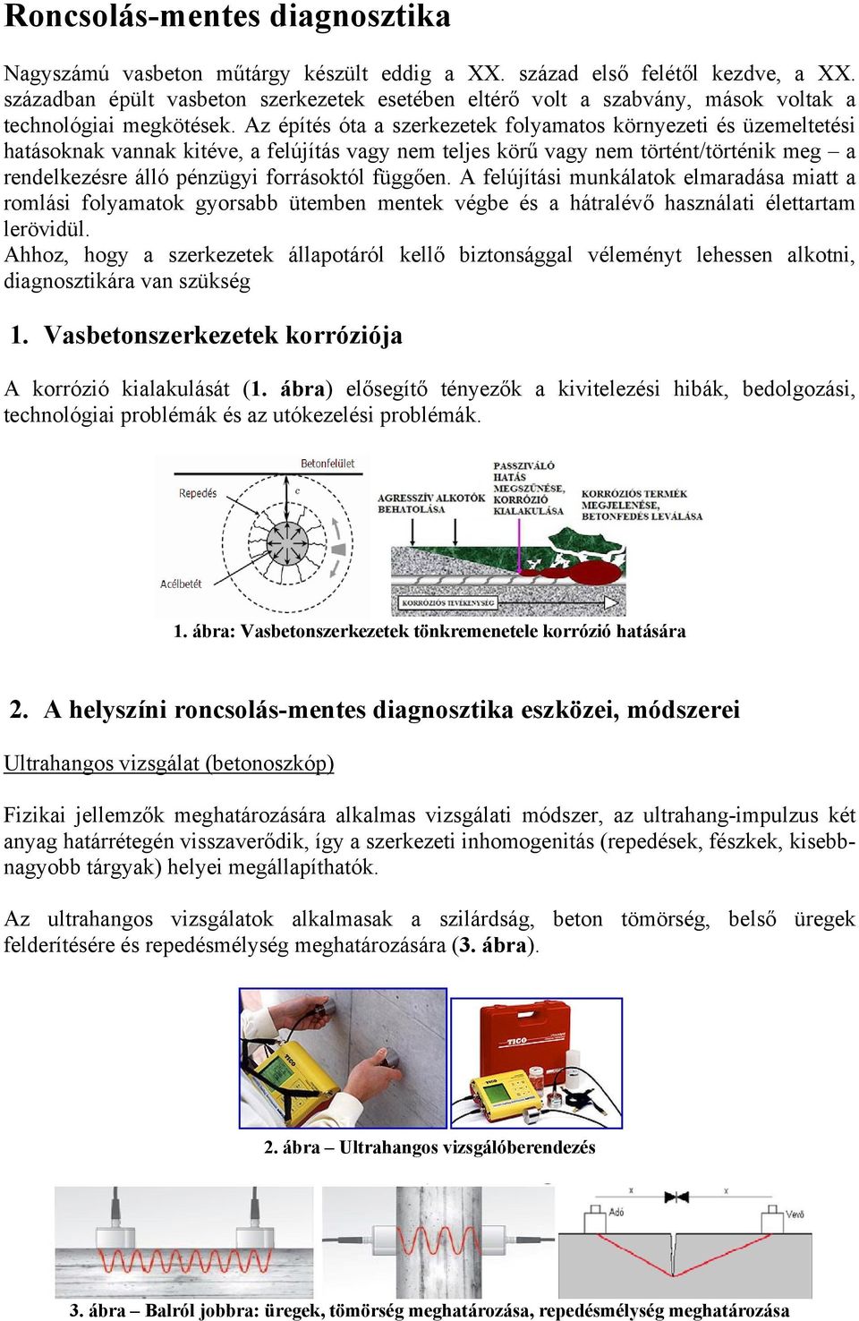 Az építés óta a szerkezetek folyamatos környezeti és üzemeltetési hatásoknak vannak kitéve, a felújítás vagy nem teljes körű vagy nem történt/történik meg a rendelkezésre álló pénzügyi forrásoktól