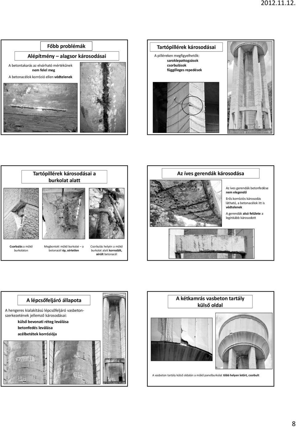 a betonacélok itt is védtelenek A gerendák alsó felülete a leginkább károsodott Csorbulás a műkő burkolaton Megbontott műkő burkolat a betonacél ép, sértetlen Csorbulás helyén a műkő burkolat alatt