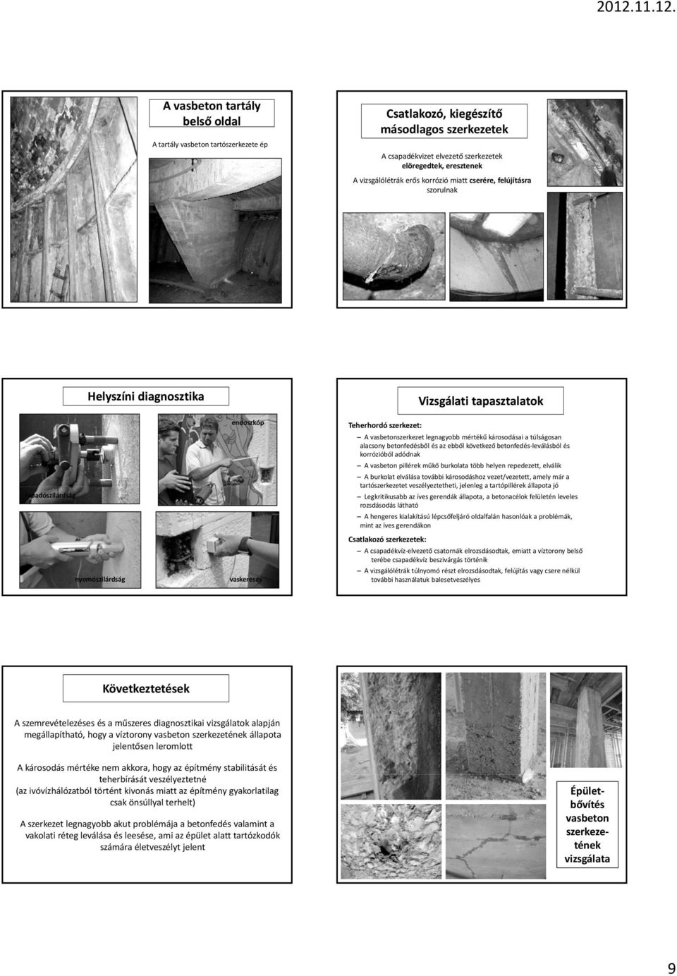 legnagyobb mértékű károsodásai a túlságosan alacsony betonfedésből és az ebből következő betonfedés leválásból és korrózióból adódnak A vasbeton pillérek műkő burkolata több helyen repedezett,