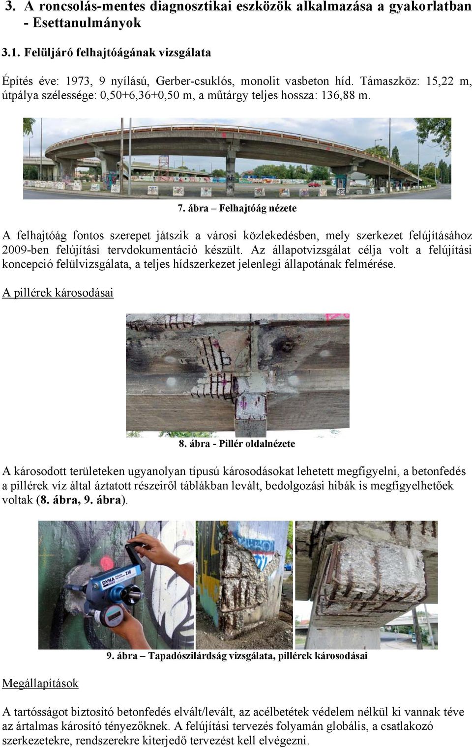 ábra Felhajtóág nézete A felhajtóág fontos szerepet játszik a városi közlekedésben, mely szerkezet felújításához 2009-ben felújítási tervdokumentáció készült.