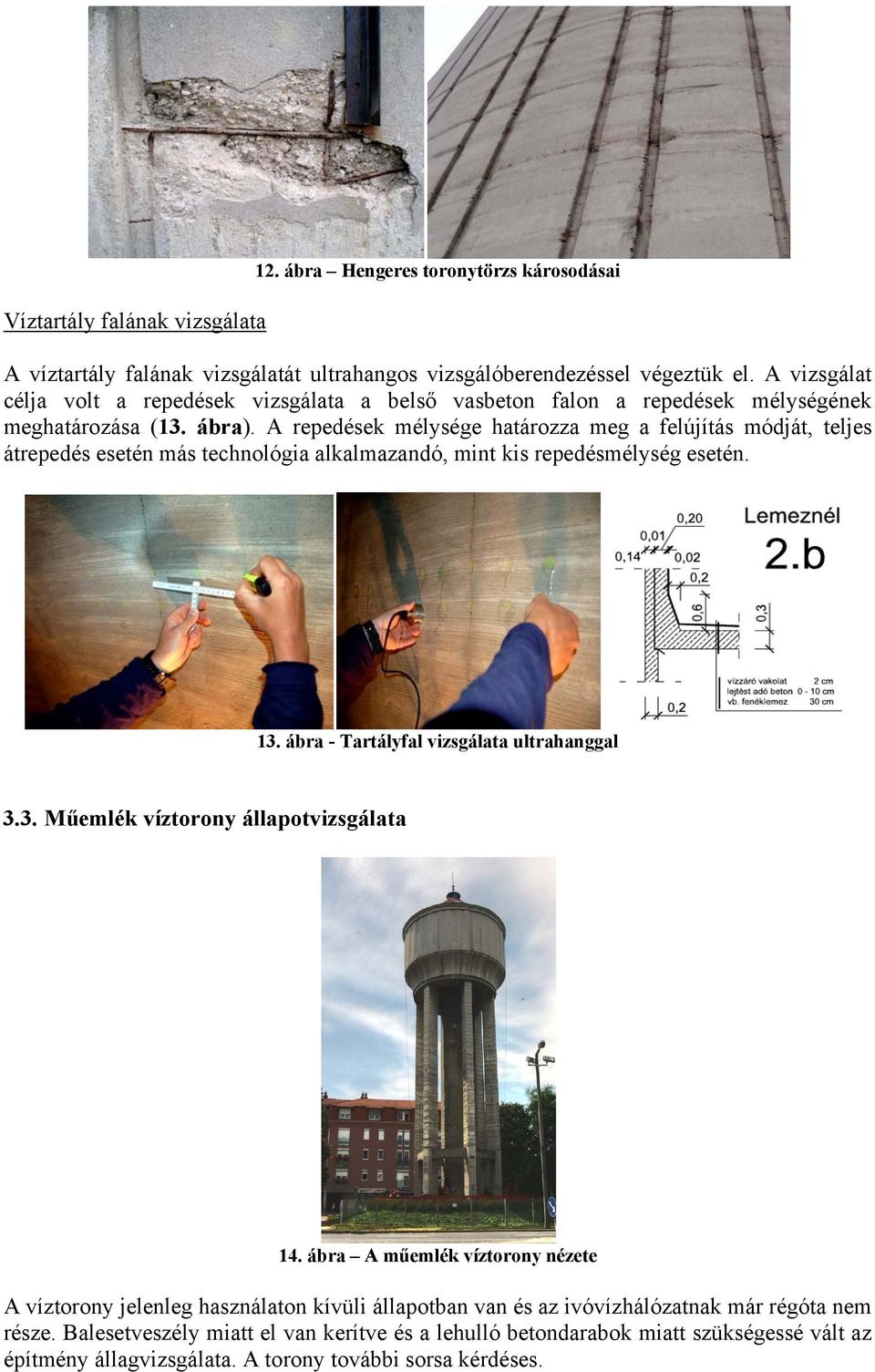 A repedések mélysége határozza meg a felújítás módját, teljes átrepedés esetén más technológia alkalmazandó, mint kis repedésmélység esetén. 13. ábra - Tartályfal vizsgálata ultrahanggal 3.3. Műemlék víztorony állapotvizsgálata 14.