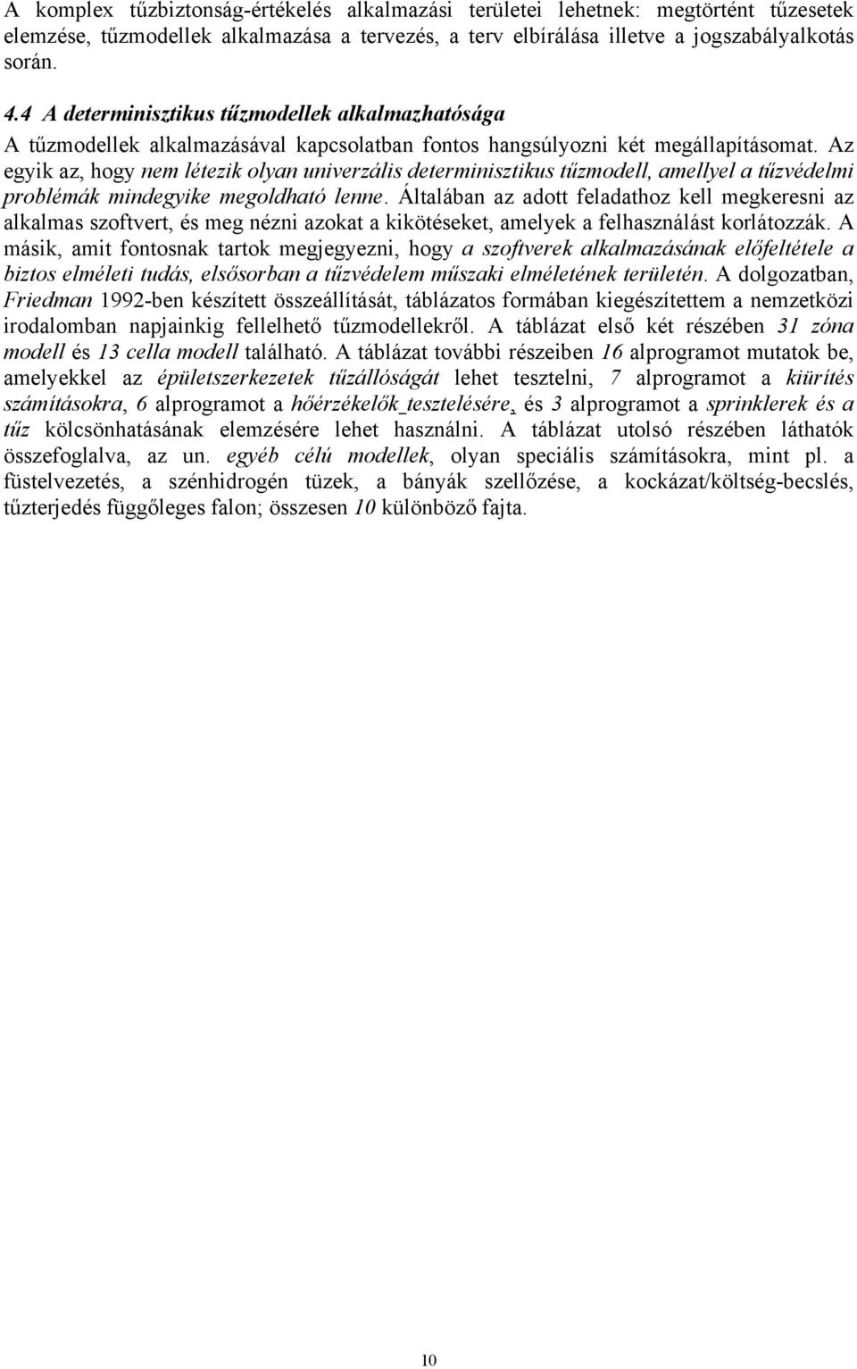 Az egyik az, hogy nem létezik olyan univerzális determinisztikus tűzmodell, amellyel a tűzvédelmi problémák mindegyike megoldható lenne.