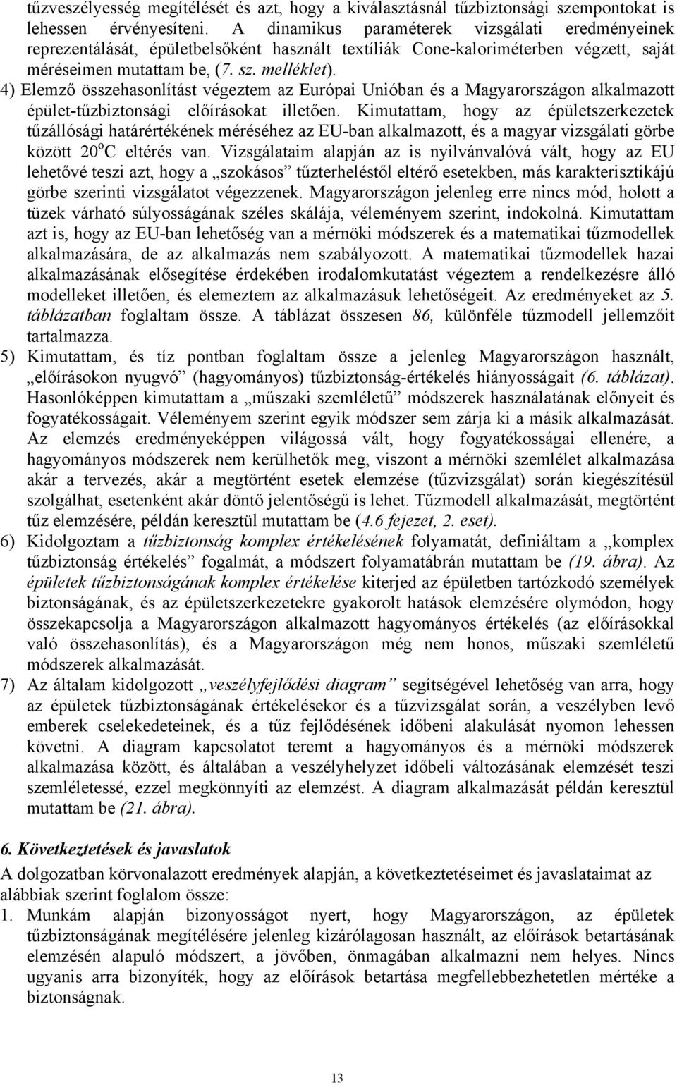 4) Elemző összehasonlítást végeztem az Európai Unióban és a Magyarországon alkalmazott épület-tűzbiztonsági előírásokat illetően.