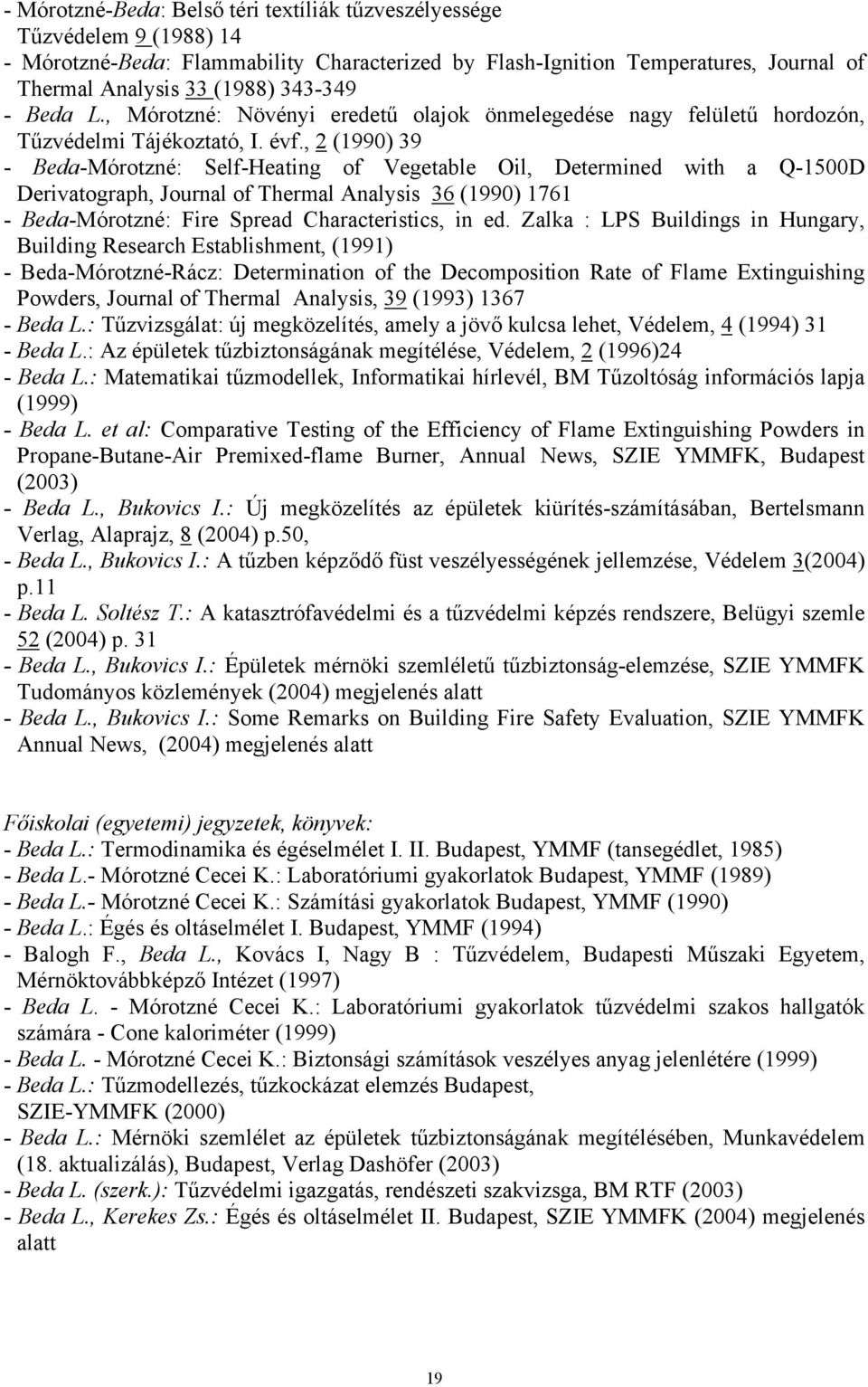 , 2 (1990) 39 - Beda-Mórotzné: Self-Heating of Vegetable Oil, Determined with a Q-1500D Derivatograph, Journal of Thermal Analysis 36 (1990) 1761 - Beda-Mórotzné: Fire Spread Characteristics, in ed.