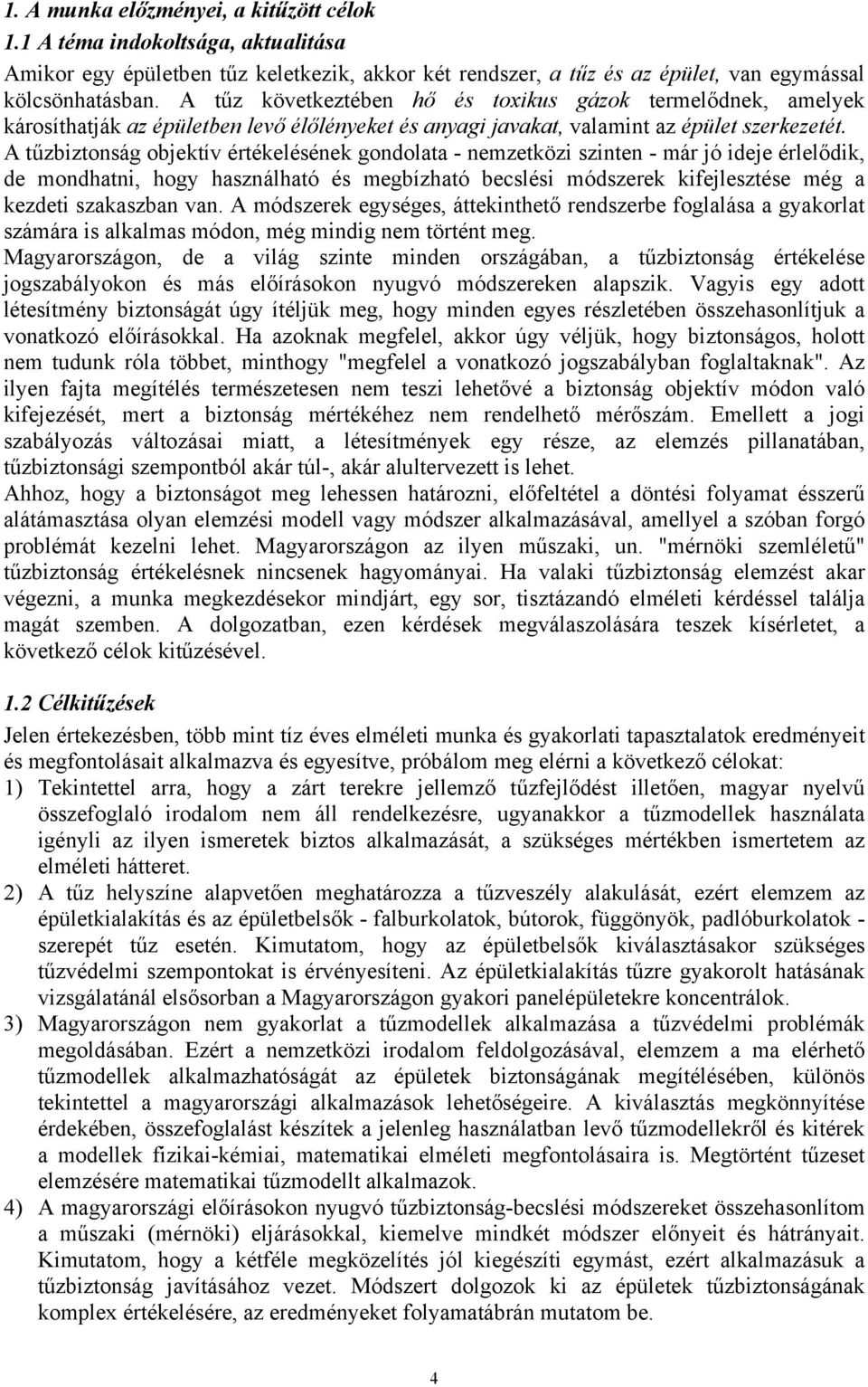 A tűzbiztonság objektív értékelésének gondolata - nemzetközi szinten - már jó ideje érlelődik, de mondhatni, hogy használható és megbízható becslési módszerek kifejlesztése még a kezdeti szakaszban