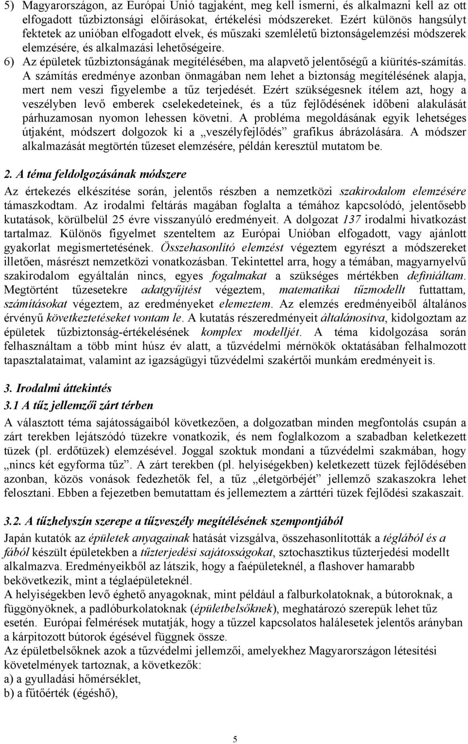 6) Az épületek tűzbiztonságának megítélésében, ma alapvető jelentőségű a kiürítés-számítás.