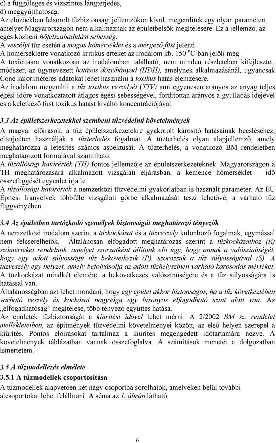 Ez a jellemző, az égés közbeni hőfelszabadulási sebesség. A veszélyt tűz esetén a magas hőmérséklet és a mérgező füst jelenti. A hőmérsékletre vonatkozó kritikus értéket az irodalom kb.