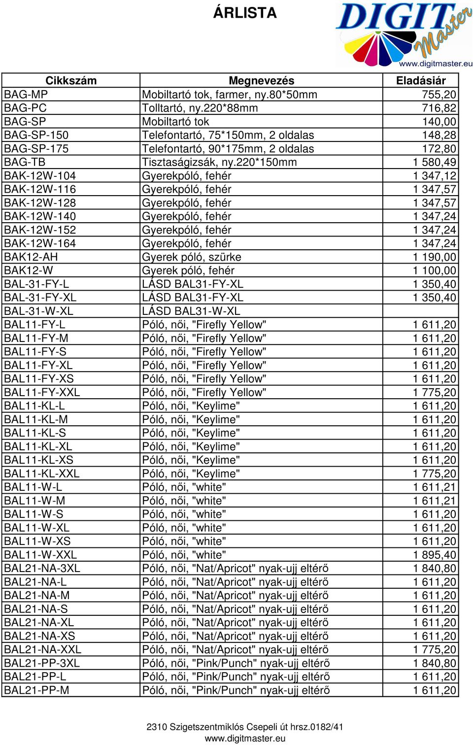 220*150mm 1 580,49 BAK-12W-104 Gyerekpóló, fehér 1 347,12 BAK-12W-116 Gyerekpóló, fehér 1 347,57 BAK-12W-128 Gyerekpóló, fehér 1 347,57 BAK-12W-140 Gyerekpóló, fehér 1 347,24 BAK-12W-152 Gyerekpóló,