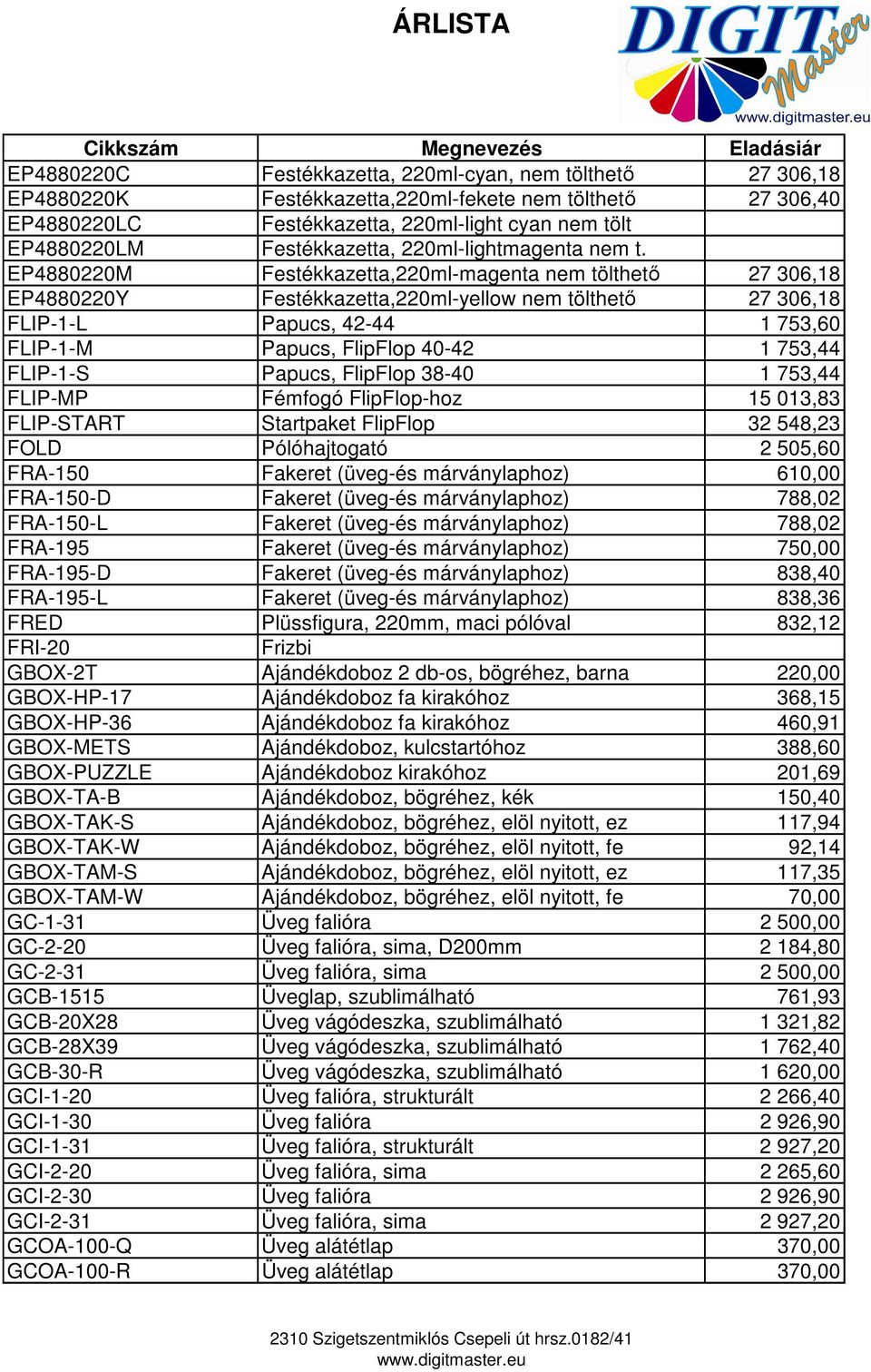 EP4880220M Festékkazetta,220ml-magenta nem tölthető 27 306,18 EP4880220Y Festékkazetta,220ml-yellow nem tölthető 27 306,18 FLIP-1-L Papucs, 42-44 1 753,60 FLIP-1-M Papucs, FlipFlop 40-42 1 753,44