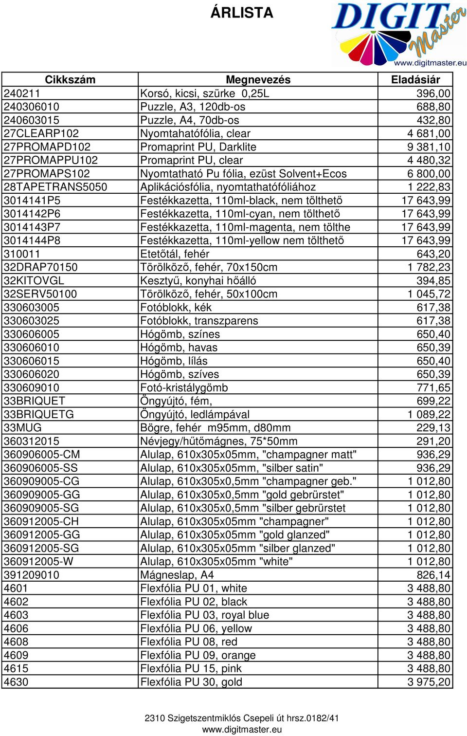 Festékkazetta, 110ml-black, nem tölthető 17 643,99 3014142P6 Festékkazetta, 110ml-cyan, nem tölthető 17 643,99 3014143P7 Festékkazetta, 110ml-magenta, nem tölthe 17 643,99 3014144P8 Festékkazetta,