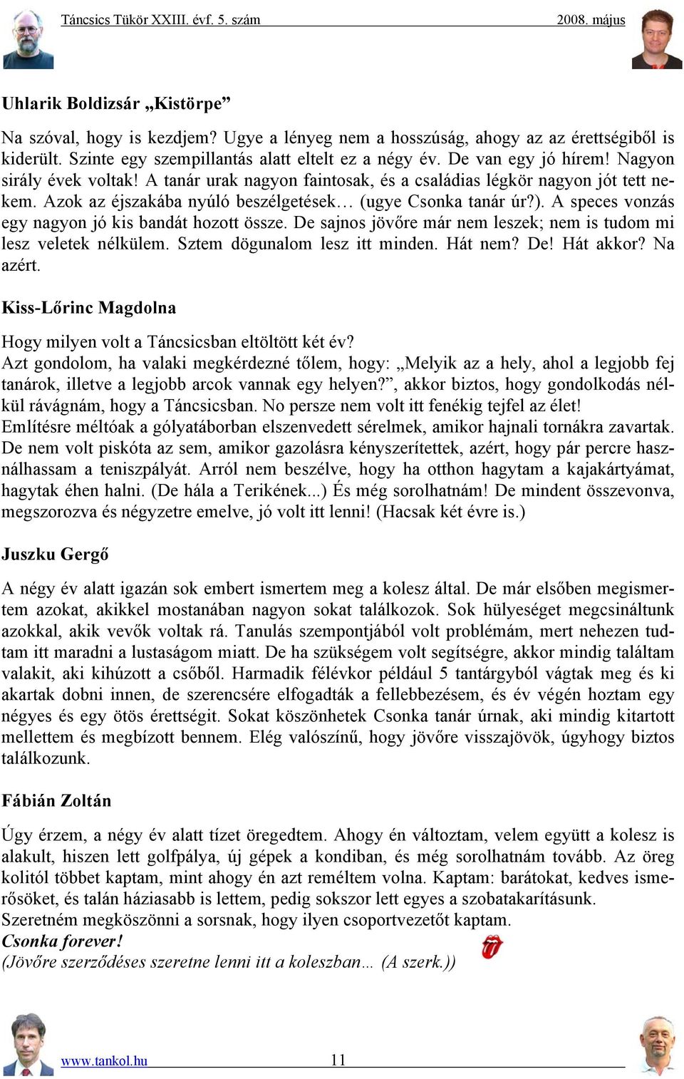 A speces vonzás egy nagyon jó kis bandát hozott össze. De sajnos jövőre már nem leszek; nem is tudom mi lesz veletek nélkülem. Sztem dögunalom lesz itt minden. Hát nem? De! Hát akkor? Na azért.