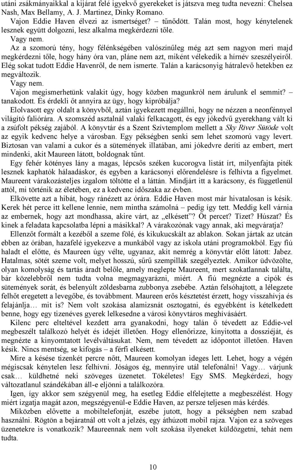 Az a szomorú tény, hogy félénkségében valószínűleg még azt sem nagyon meri majd megkérdezni tőle, hogy hány óra van, pláne nem azt, miként vélekedik a hírnév szeszélyeiről.