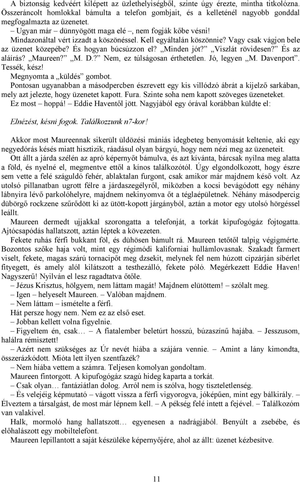 Viszlát rövidesen? És az aláírás? Maureen? M. D.? Nem, ez túlságosan érthetetlen. Jó, legyen M. Davenport. Tessék, kész! Megnyomta a küldés gombot.