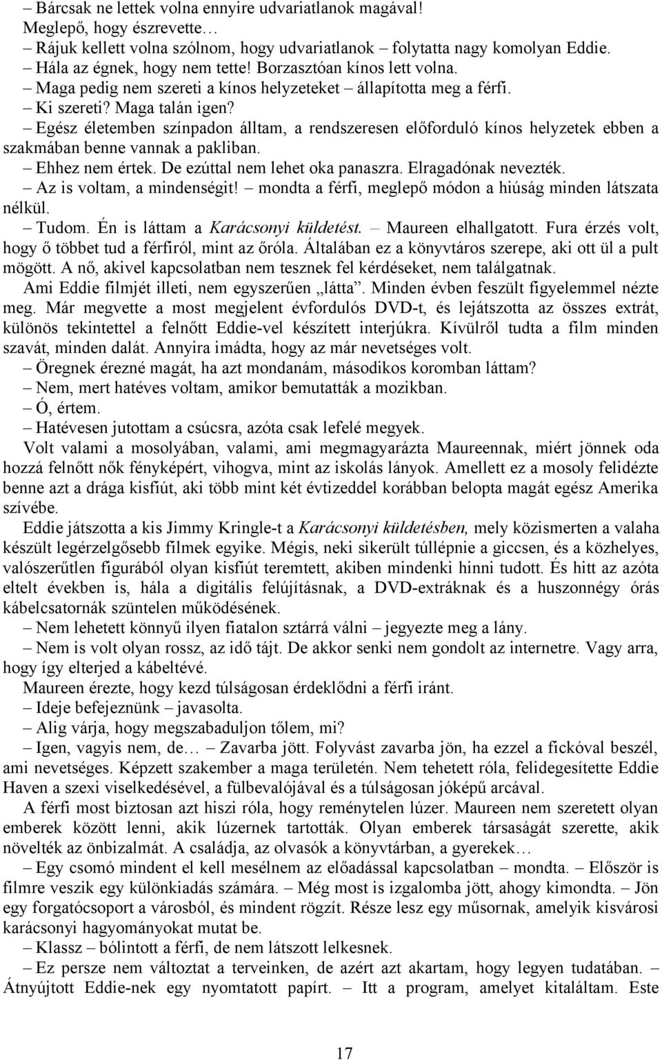 Egész életemben színpadon álltam, a rendszeresen előforduló kínos helyzetek ebben a szakmában benne vannak a pakliban. Ehhez nem értek. De ezúttal nem lehet oka panaszra. Elragadónak nevezték.