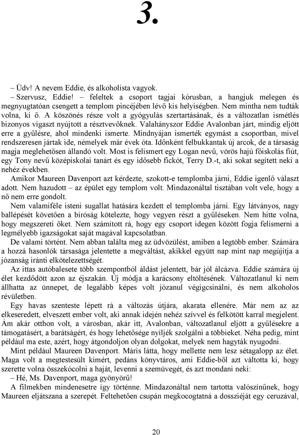 Valahányszor Eddie Avalonban járt, mindig eljött erre a gyűlésre, ahol mindenki ismerte. Mindnyájan ismerték egymást a csoportban, mivel rendszeresen jártak ide, némelyek már évek óta.