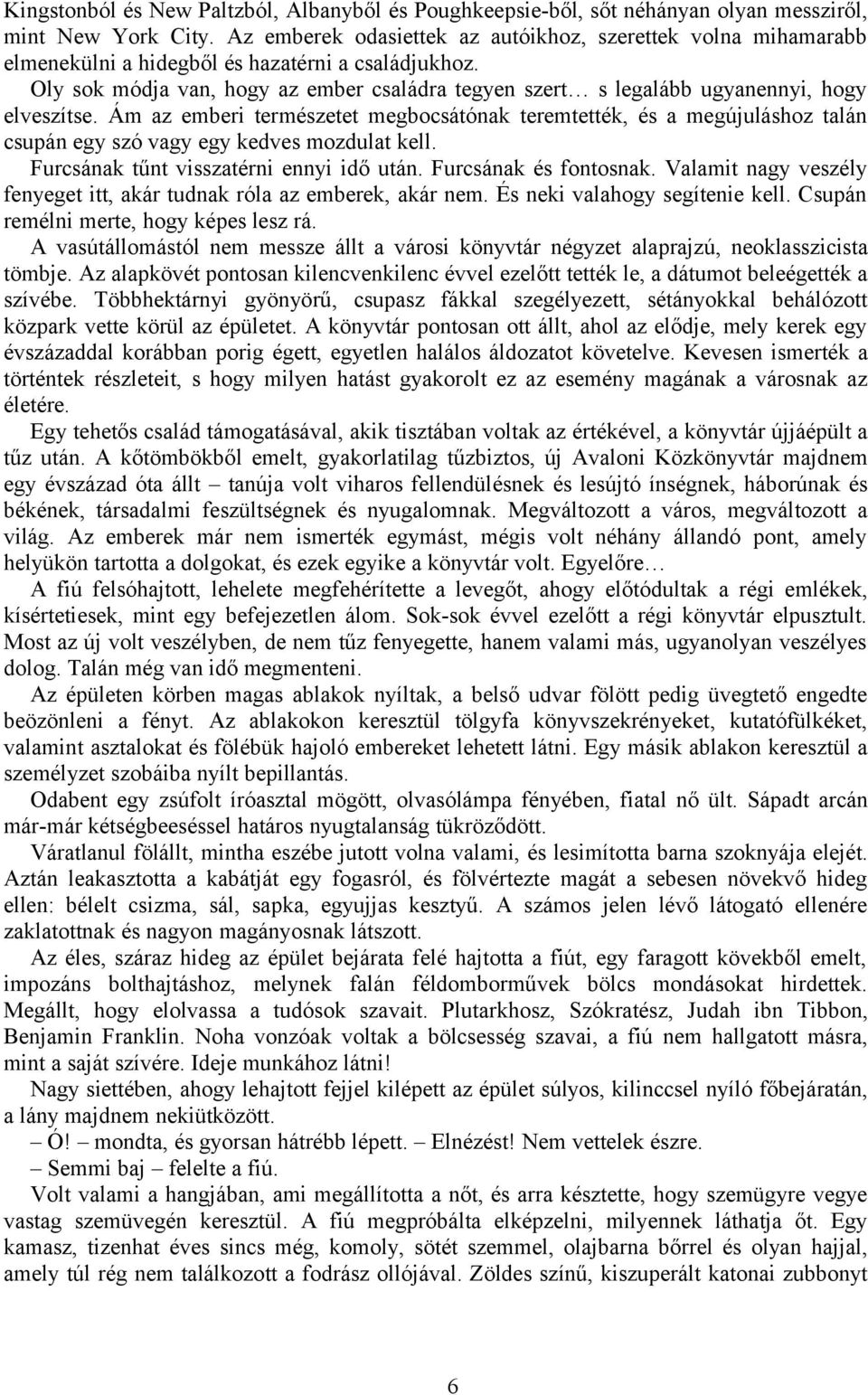 Oly sok módja van, hogy az ember családra tegyen szert s legalább ugyanennyi, hogy elveszítse.