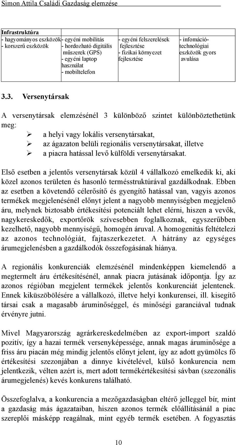 3. Versenytársak A versenytársak elemzésénél 3 különböző szintet különböztethetünk meg: a helyi vagy lokális versenytársakat, az ágazaton belüli regionális versenytársakat, illetve a piacra hatással