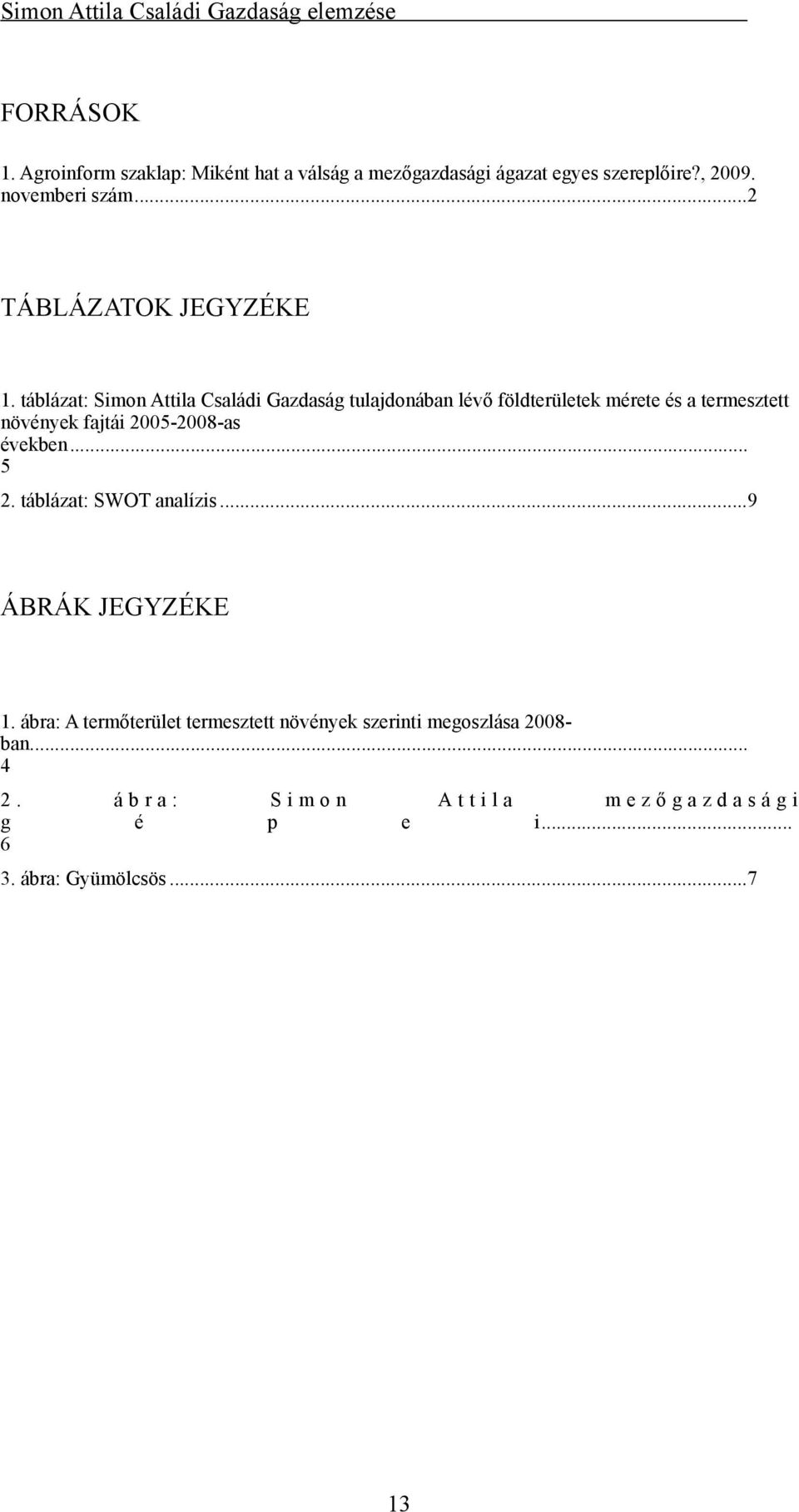 táblázat: Simon Attila Családi Gazdaság tulajdonában lévő földterületek mérete és a termesztett növények fajtái