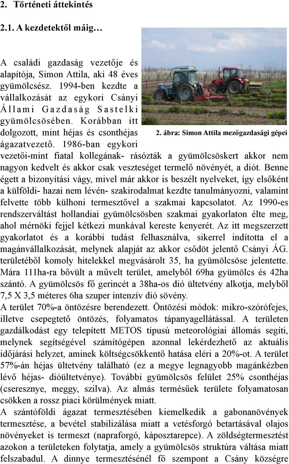 1986-ban egykori vezetői-mint fiatal kollegának- rásózták a gyümölcsöskert akkor nem nagyon kedvelt és akkor csak veszteséget termelő növényét, a diót.