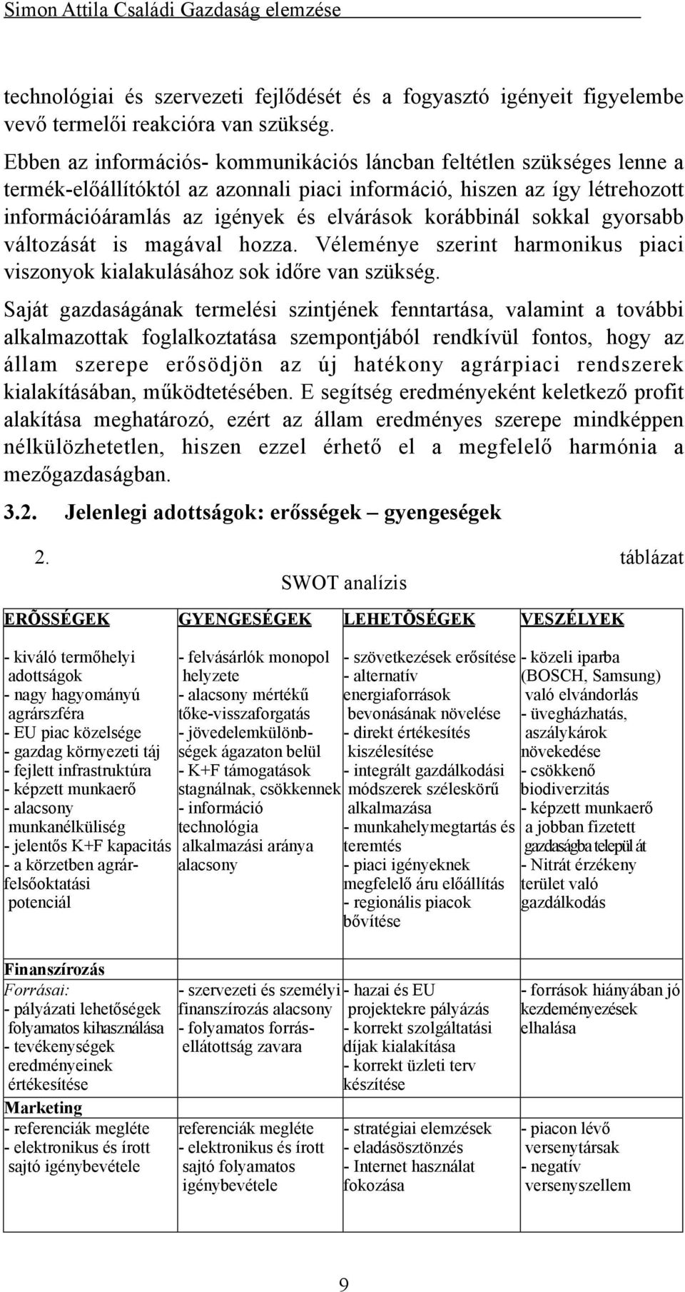 korábbinál sokkal gyorsabb változását is magával hozza. Véleménye szerint harmonikus piaci viszonyok kialakulásához sok időre van szükség.